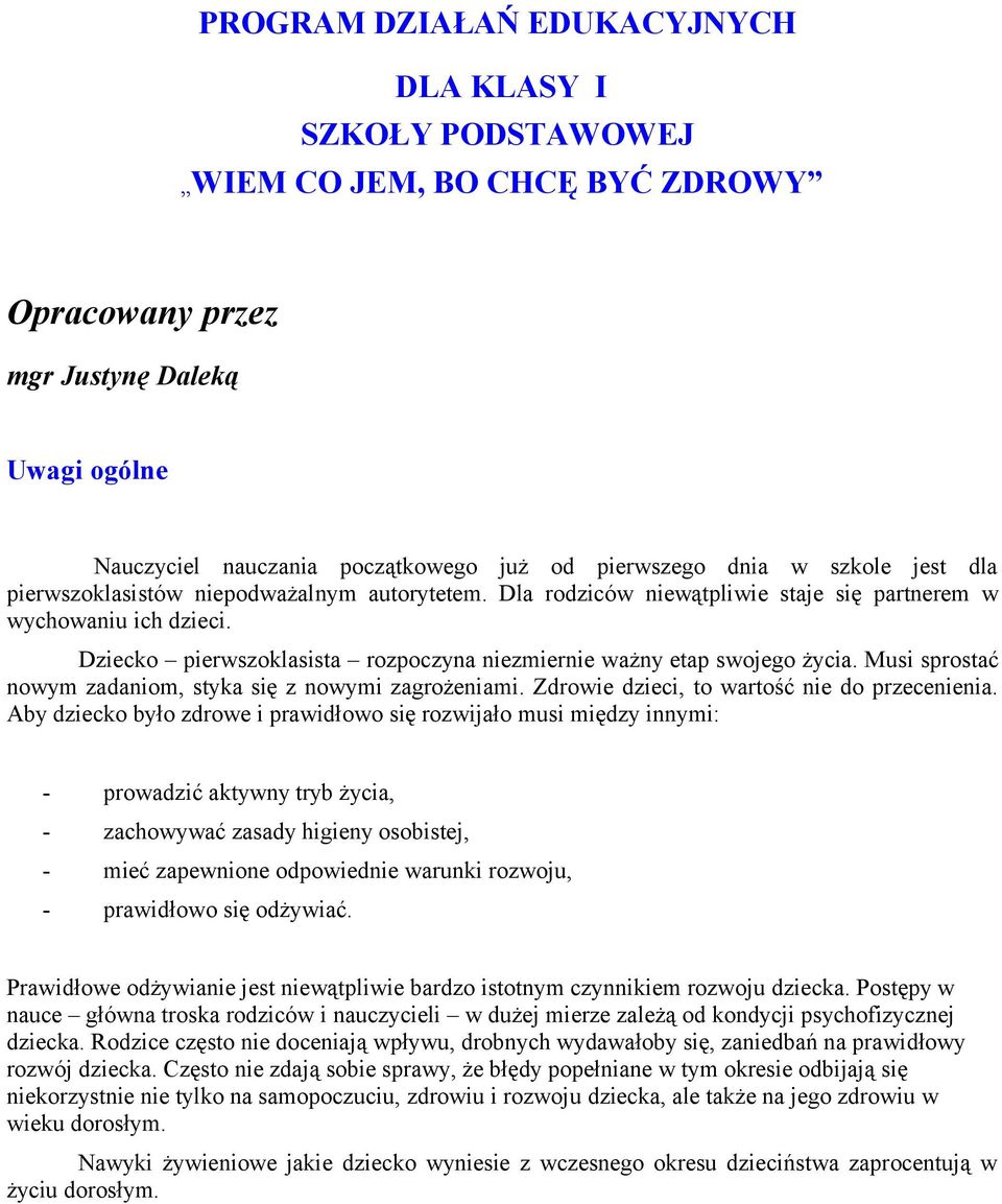 Dziecko pierwszoklasista rozpoczyna niezmiernie ważny etap swojego życia. Musi sprostać nowym zadaniom, styka się z nowymi zagrożeniami. Zdrowie dzieci, to wartość nie do przecenienia.