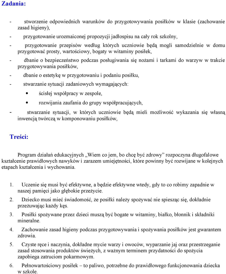 warzyw w trakcie przygotowywania posiłków, - dbanie o estetykę w przygotowaniu i podaniu posiłku, - stwarzanie sytuacji zadaniowych wymagających: ścisłej współpracy w zespole, rozwijania zaufania do