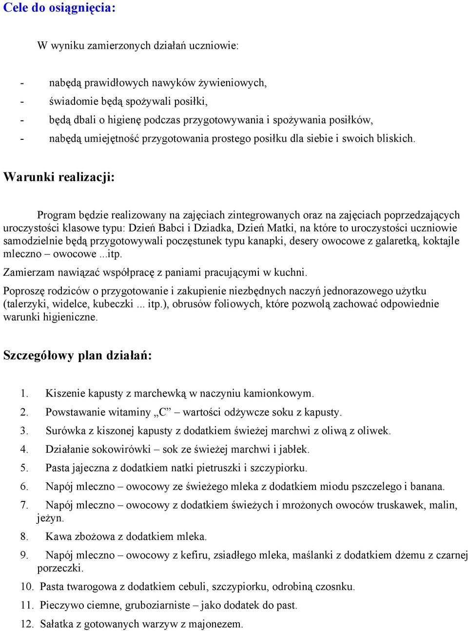 Warunki realizacji: Program będzie realizowany na zajęciach zintegrowanych oraz na zajęciach poprzedzających uroczystości klasowe typu: Dzień Babci i Dziadka, Dzień Matki, na które to uroczystości