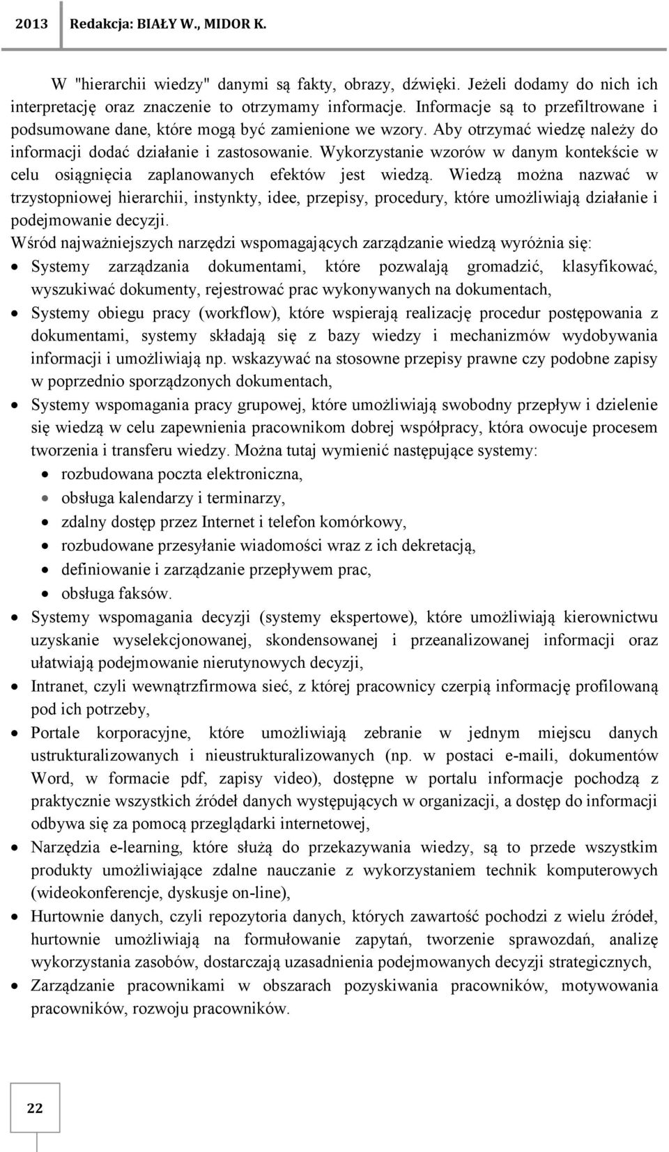 Wykorzystanie wzorów w danym kontekście w celu osiągnięcia zaplanowanych efektów jest wiedzą.