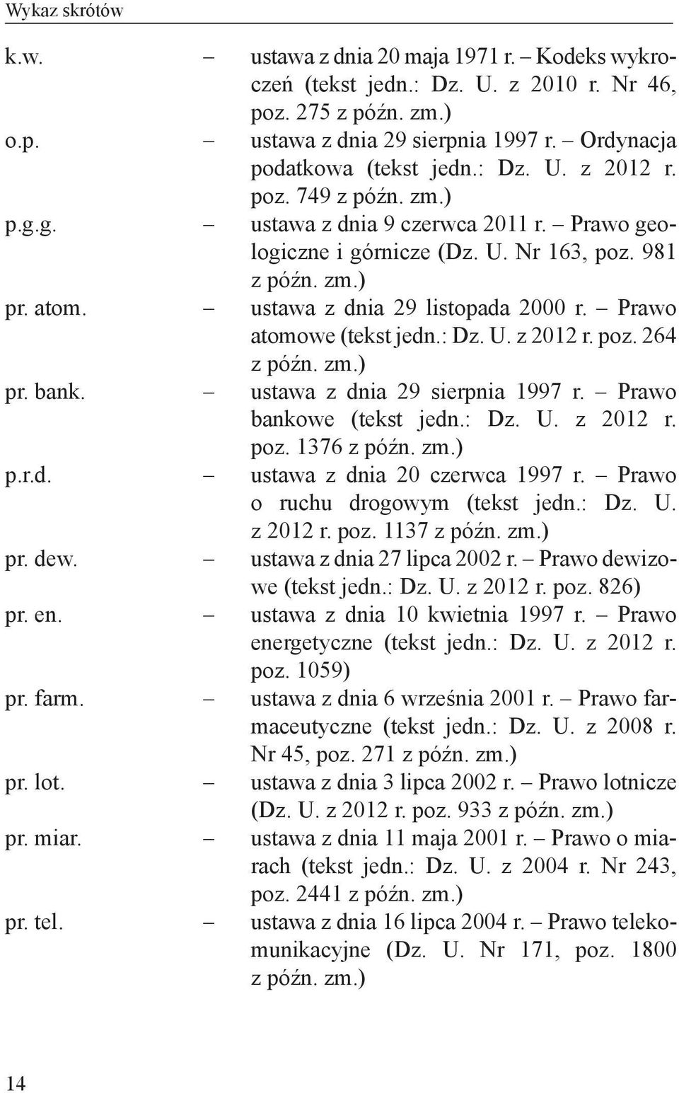 981 ustawa z dnia 29 listopada 2000 r. Prawo atomowe (tekst jedn.: Dz. U. z 2012 r. poz. 264 ustawa z dnia 29 sierpnia 1997 r. Prawo bankowe (tekst jedn.: Dz. U. z 2012 r. poz. 1376 ustawa z dnia 20 czerwca 1997 r.