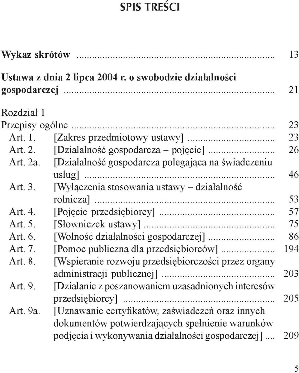 .. Art. 6. [Wolność działalności gospodarczej]... Art. 7. [Pomoc publiczna dla przedsiębiorców]... Art. 8. [Wspieranie rozwoju przedsiębiorczości przez organy administracji publicznej]... Art. 9.