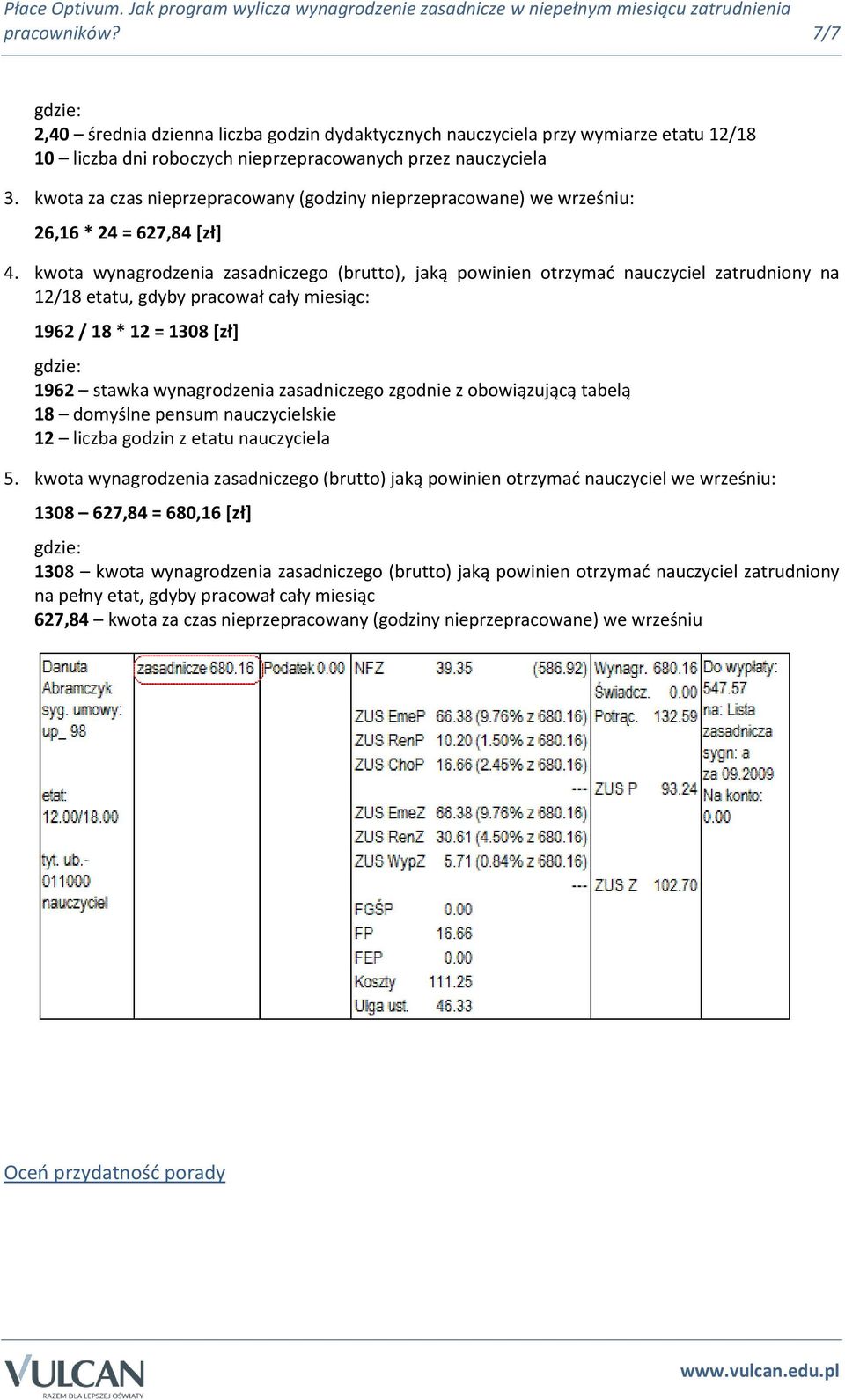 kwota wynagrodzenia zasadniczego (brutto), jaką powinien otrzymać nauczyciel zatrudniony na 12/18 etatu, gdyby pracował cały miesiąc: 1962 / 18 * 12 = 1308 [zł] 18 domyślne pensum nauczycielskie 12