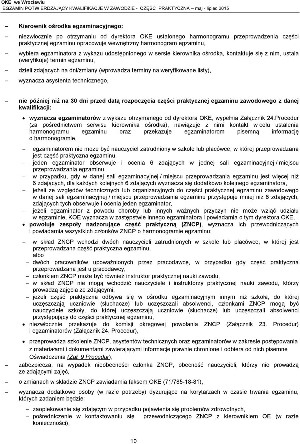 wyznacza asystenta technicznego, nie później niż na 30 dni przed datą rozpoczęcia części praktycznej egzaminu zawodowego z danej kwalifikacji: wyznacza egzaminatorów z wykazu otrzymanego od dyrektora