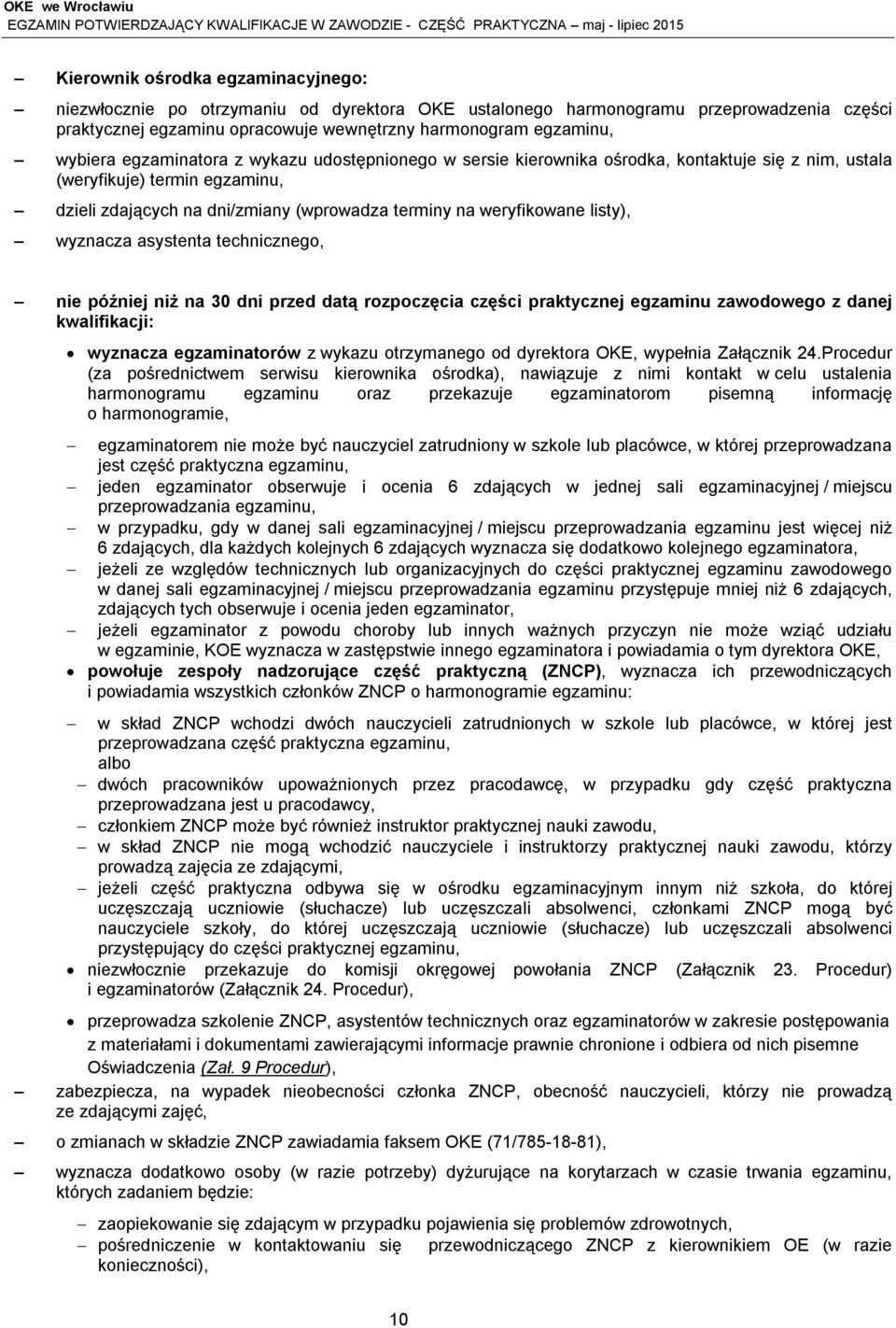 wyznacza asystenta technicznego, nie później niż na 30 dni przed datą rozpoczęcia części praktycznej egzaminu zawodowego z danej kwalifikacji: wyznacza egzaminatorów z wykazu otrzymanego od dyrektora