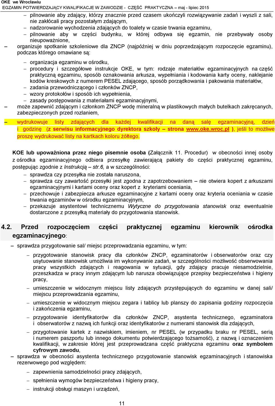 rozpoczęcie egzaminu), podczas którego omawiane są: organizacja egzaminu w ośrodku, procedury i szczegółowe instrukcje OKE, w tym: rodzaje materiałów egzaminacyjnych na część praktyczną egzaminu,