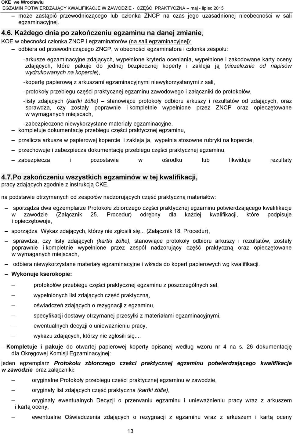 zespołu: -arkusze egzaminacyjne zdających, wypełnione kryteria oceniania, wypełnione i zakodowane karty oceny zdających, które pakuje do jednej bezpiecznej koperty i zakleja ją (niezależnie od