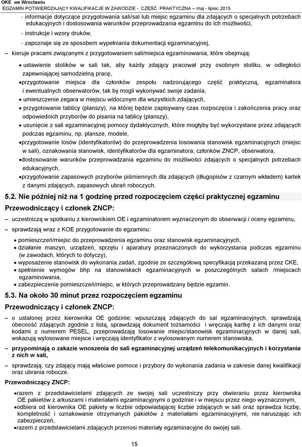 tak, aby każdy zdający pracował przy osobnym stoliku, w odległości zapewniającej samodzielną pracę, przygotowanie miejsca dla członków zespołu nadzorującego część praktyczną, egzaminatora i