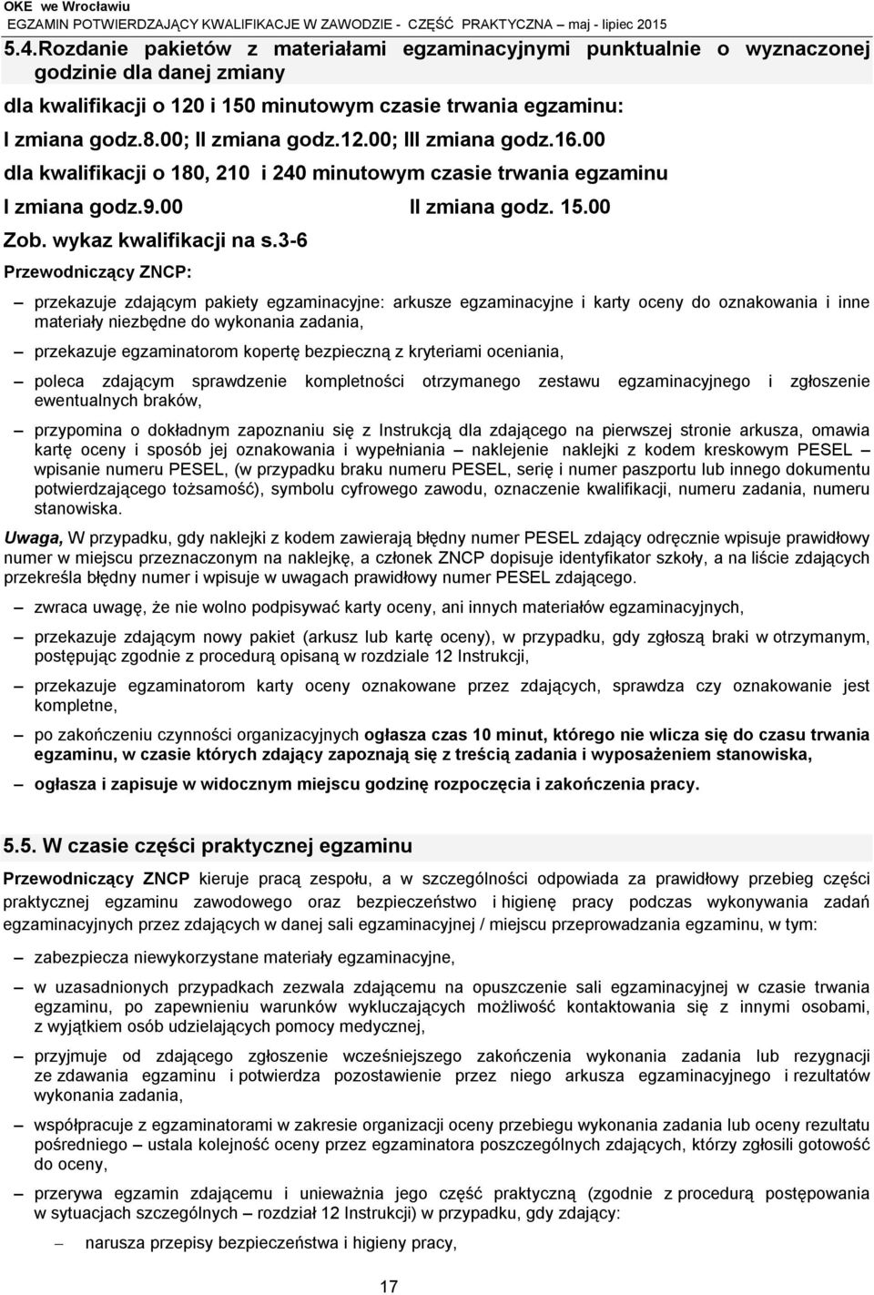 3-6 Przewodniczący ZNCP: przekazuje zdającym pakiety egzaminacyjne: arkusze egzaminacyjne i karty oceny do oznakowania i inne materiały niezbędne do wykonania zadania, przekazuje egzaminatorom