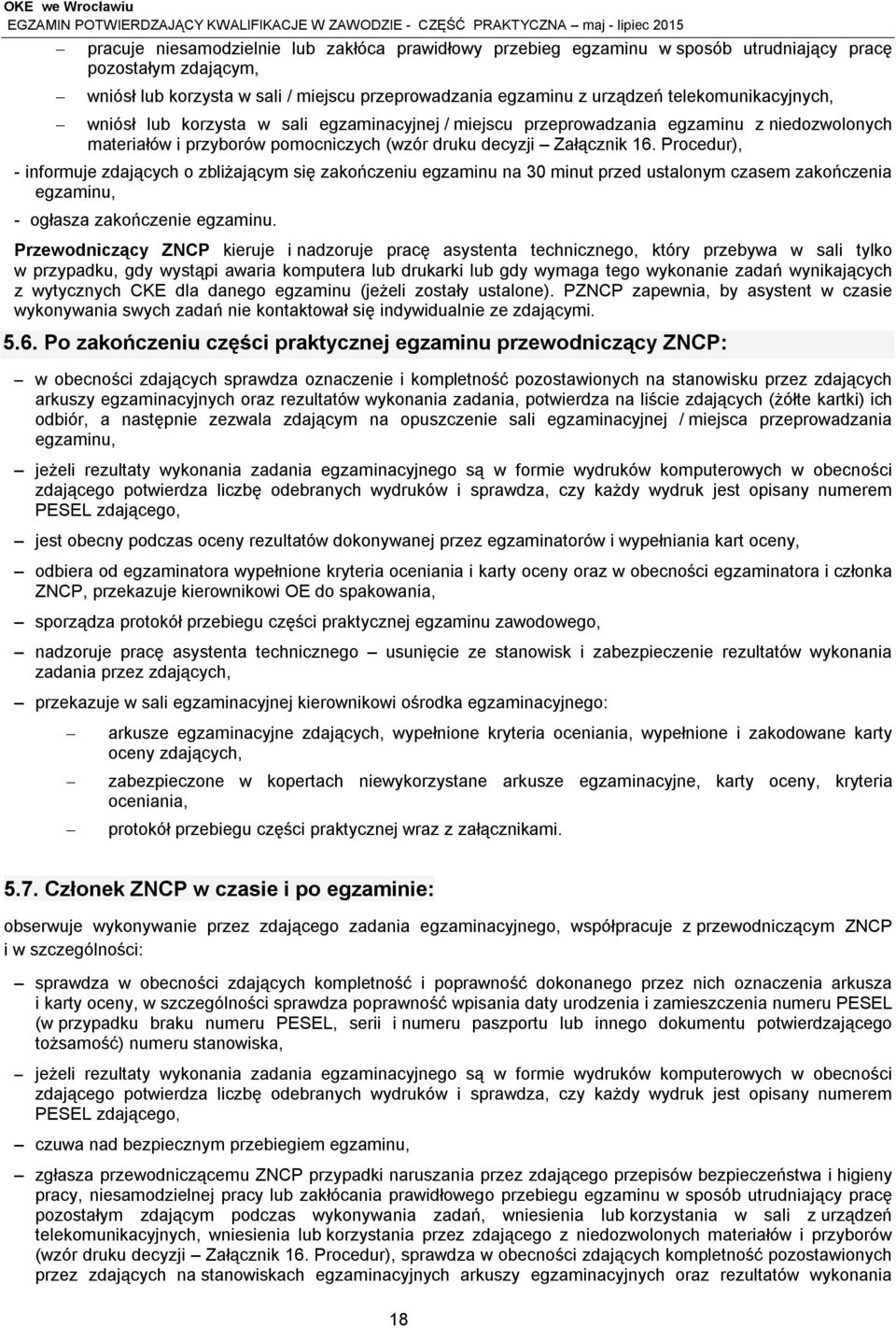 Procedur), - informuje zdających o zbliżającym się zakończeniu egzaminu na 30 minut przed ustalonym czasem zakończenia egzaminu, - ogłasza zakończenie egzaminu.