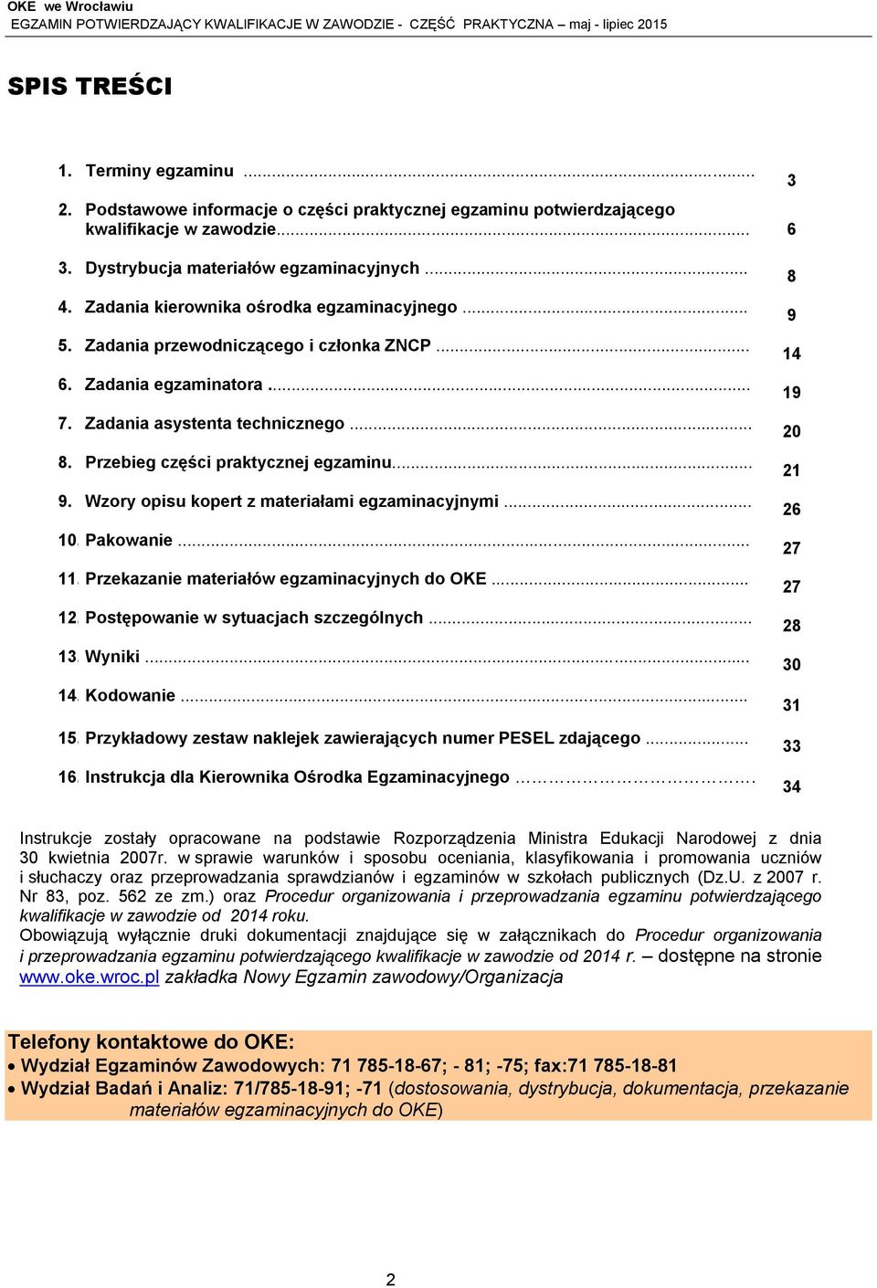 Wzory opisu kopert z materiałami egzaminacyjnymi... 10. Pakowanie... 11. Przekazanie materiałów egzaminacyjnych do OKE... 12. Postępowanie w sytuacjach szczególnych... 13. Wyniki... 14. Kodowanie... 15.