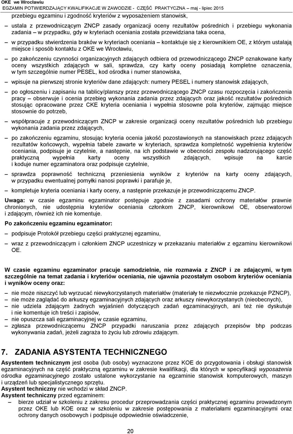 Wrocławiu, po zakończeniu czynności organizacyjnych zdających odbiera od przewodniczącego ZNCP oznakowane karty oceny wszystkich zdających w sali, sprawdza, czy karty oceny posiadają kompletne