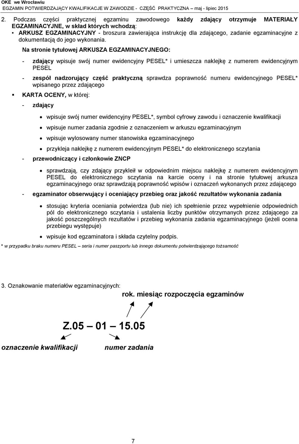 Na stronie tytułowej ARKUSZA EGZAMINACYJNEGO: - zdający wpisuje swój numer ewidencyjny PESEL* i umieszcza naklejkę z numerem ewidencyjnym PESEL - zespół nadzorujący część praktyczną sprawdza