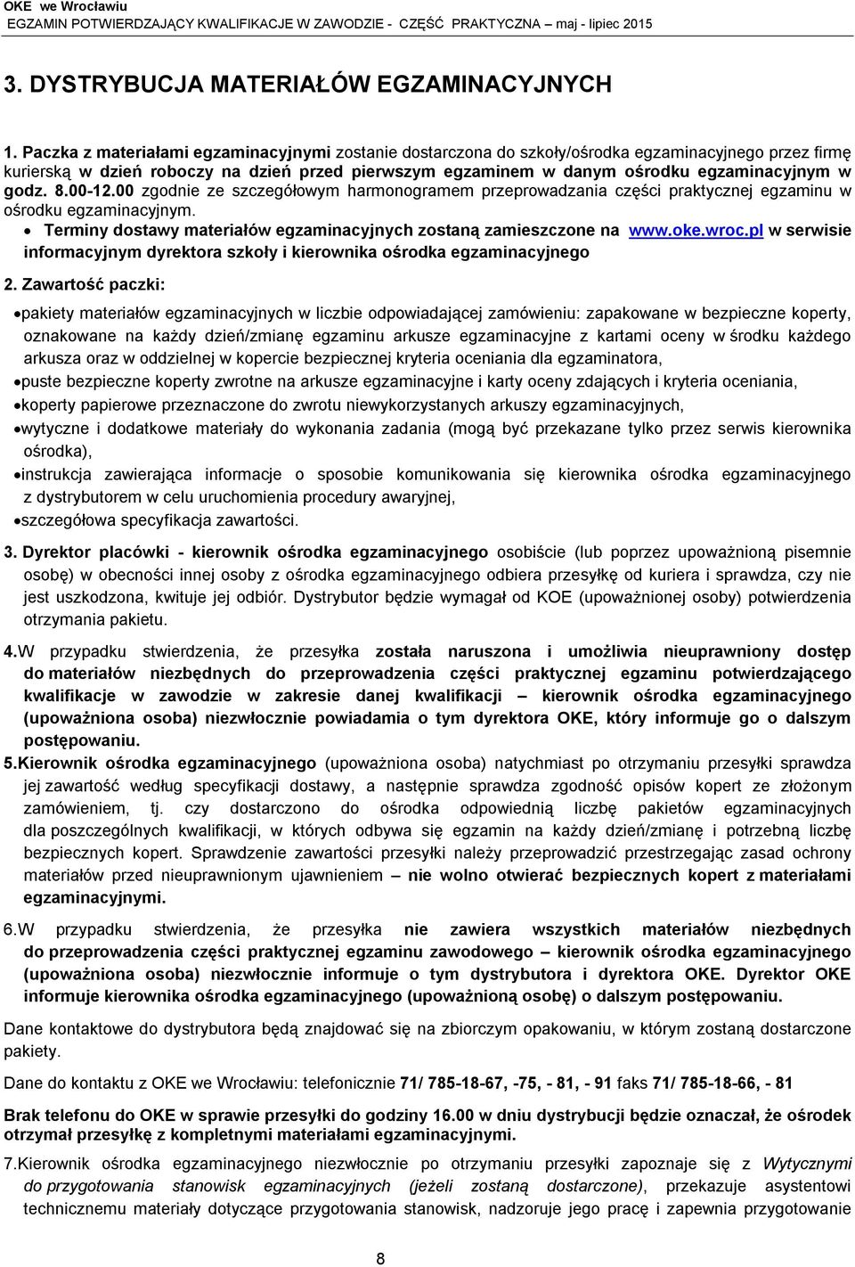 godz. 8.00-12.00 zgodnie ze szczegółowym harmonogramem przeprowadzania części praktycznej egzaminu w ośrodku egzaminacyjnym. Terminy dostawy materiałów egzaminacyjnych zostaną zamieszczone na www.oke.