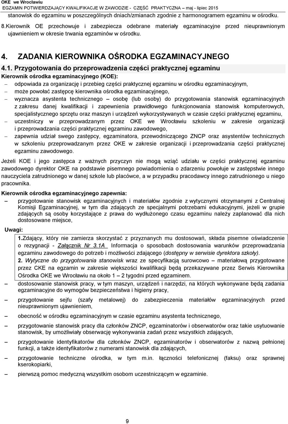 Przygotowania do przeprowadzenia części praktycznej egzaminu Kierownik ośrodka egzaminacyjnego (KOE): odpowiada za organizację i przebieg części praktycznej egzaminu w ośrodku egzaminacyjnym, może