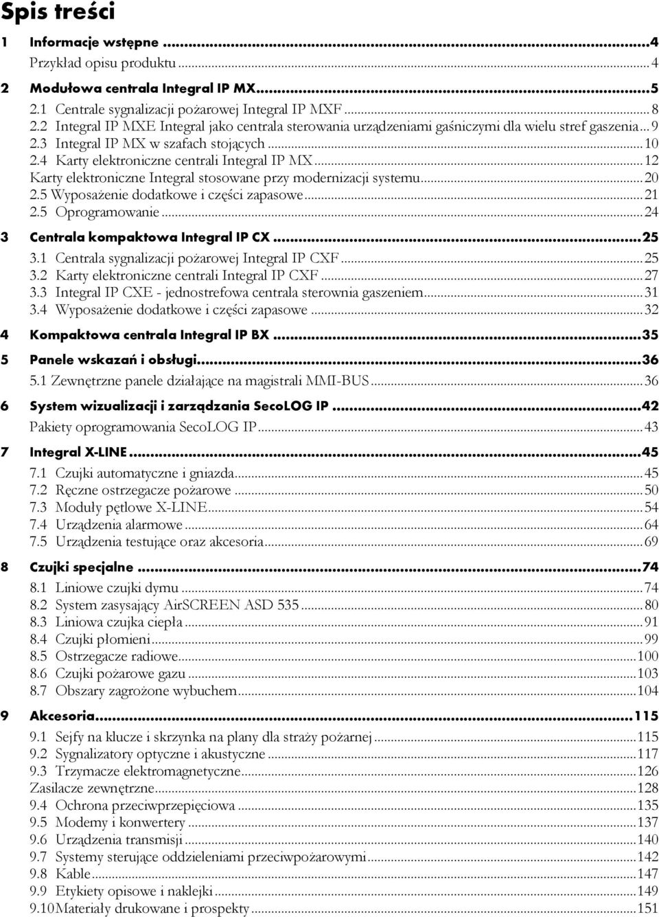 .. 12 Karty elektroniczne Integral stosowane przy modernizacji systemu... 20 2.5 Wyposażenie dodatkowe i części zapasowe... 21 2.5 Oprogramowanie... 24 3 Centrala kompaktowa Integral IP CX... 25 3.