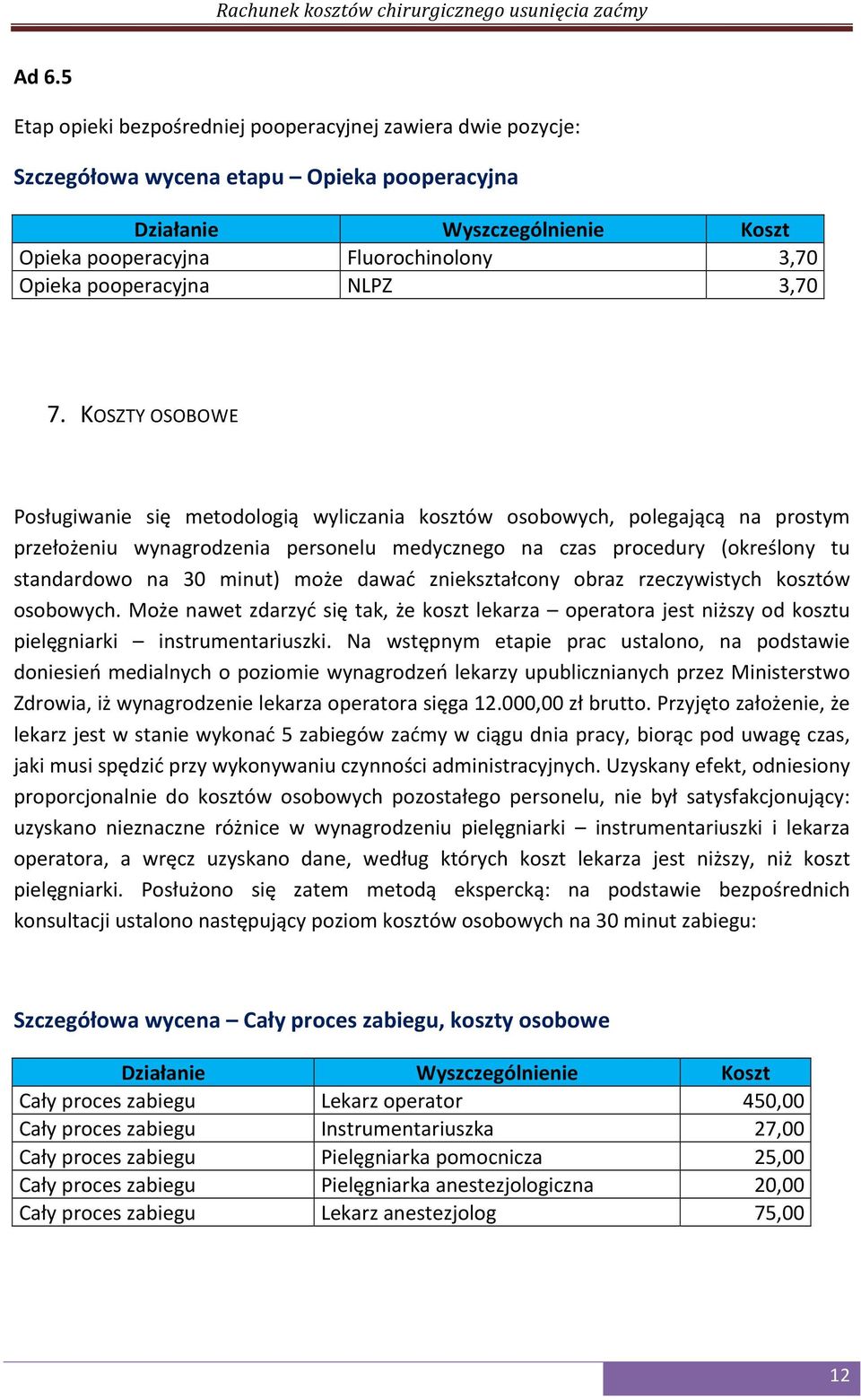 KOSZTY OSOBOWE Posługiwanie się metodologią wyliczania kosztów osobowych, polegającą na prostym przełożeniu wynagrodzenia personelu medycznego na czas procedury (określony tu standardowo na 30 minut)