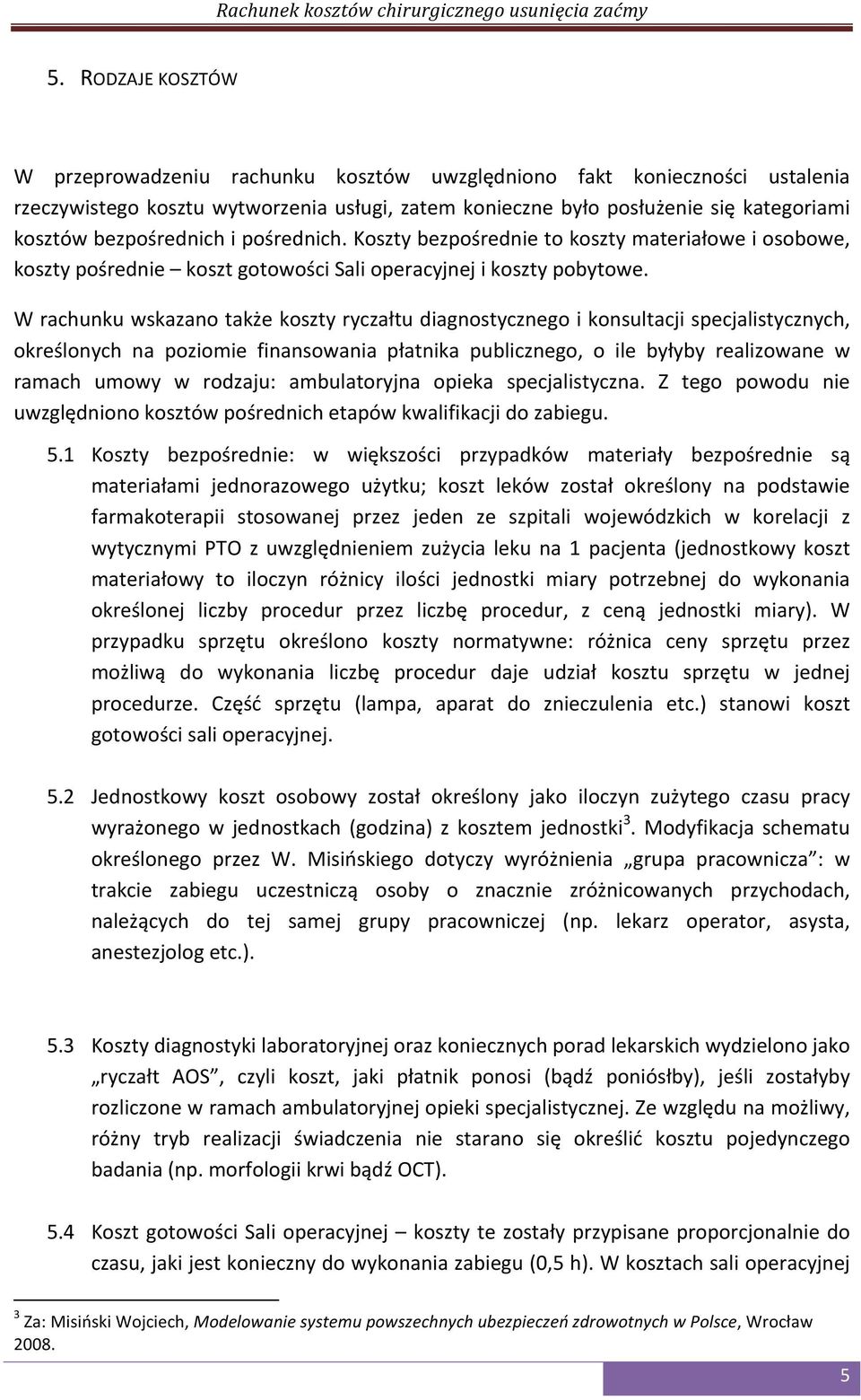 W rachunku wskazano także koszty ryczałtu diagnostycznego i konsultacji specjalistycznych, określonych na poziomie finansowania płatnika publicznego, o ile byłyby realizowane w ramach umowy w