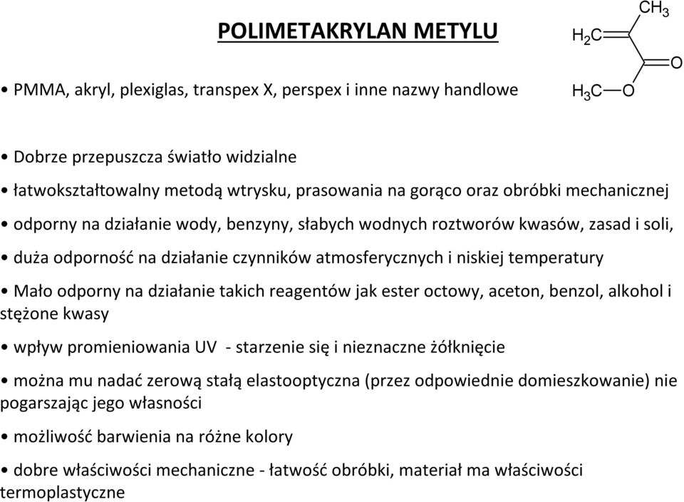 Mało odporny na działanie takich reagentów jak ester octowy, aceton, benzol, alkohol i stężone kwasy wpływ promieniowania UV - starzenie się i nieznaczne żółknięcie można mu nadać zerową stałą