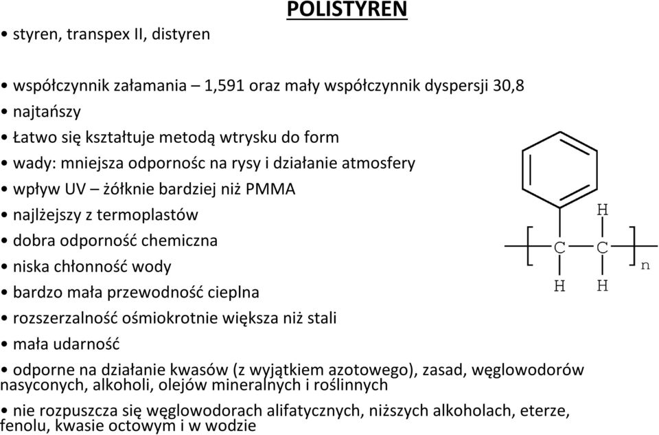 bardzo mała przewodność cieplna rozszerzalność ośmiokrotnie większa niż stali mała udarność odporne na działanie kwasów (z wyjątkiem azotowego), zasad,