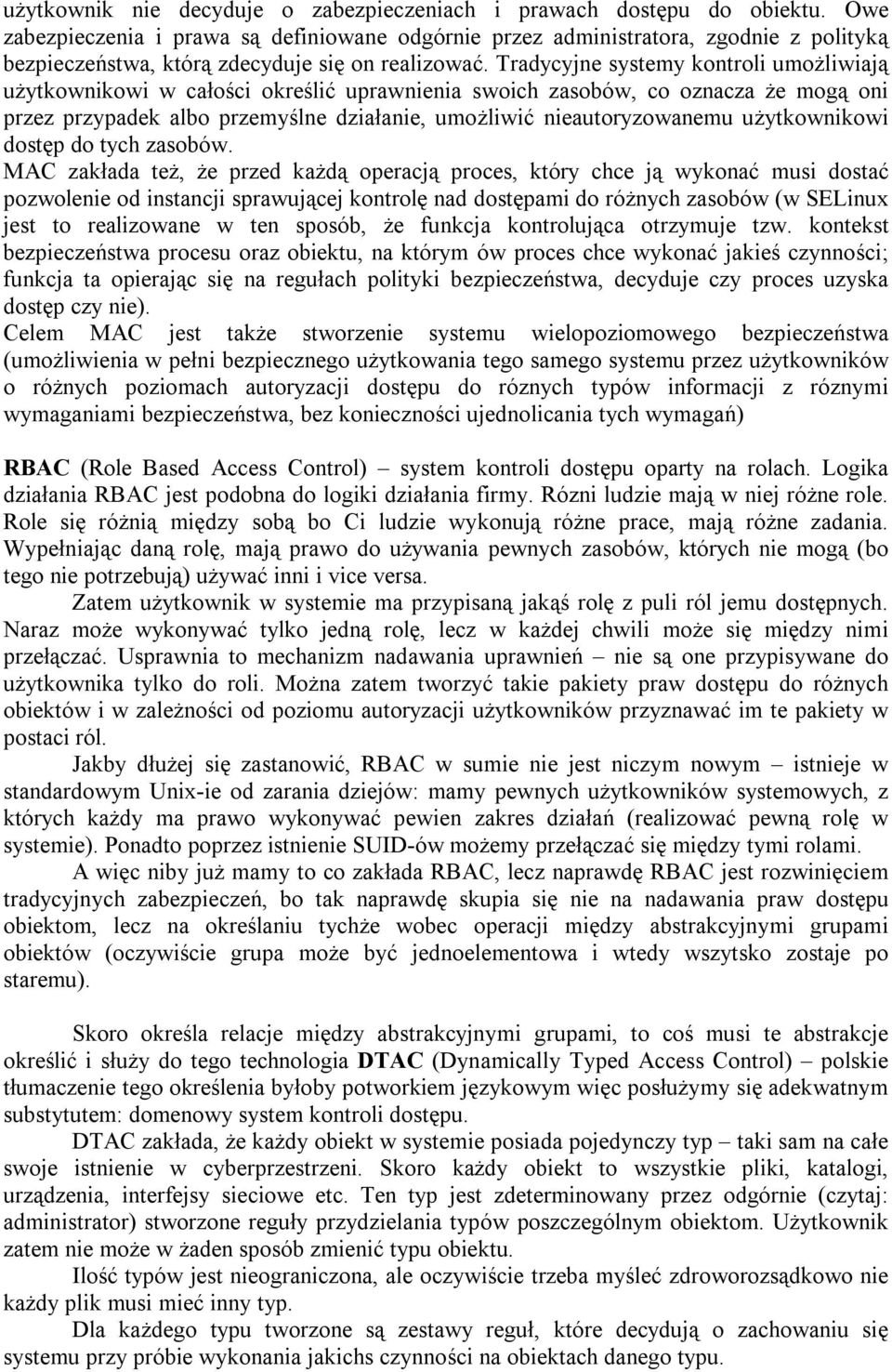 Tradycyjne systemy kontroli umożliwiają użytkownikowi w całości określić uprawnienia swoich zasobów, co oznacza że mogą oni przez przypadek albo przemyślne działanie, umożliwić nieautoryzowanemu