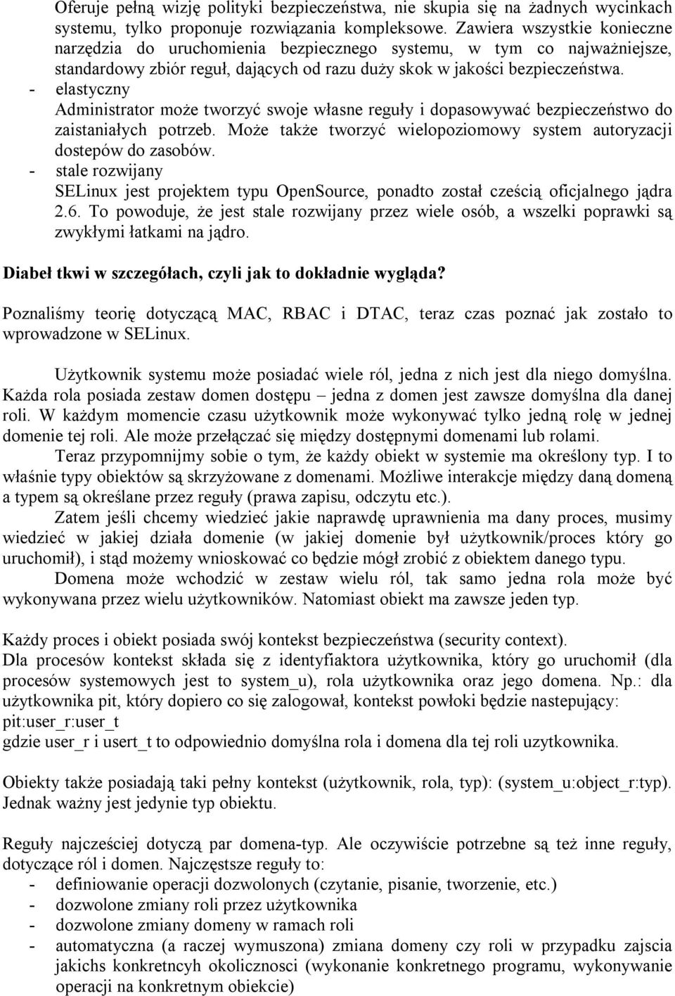 - elastyczny Administrator może tworzyć swoje własne reguły i dopasowywać bezpieczeństwo do zaistaniałych potrzeb. Może także tworzyć wielopoziomowy system autoryzacji dostepów do zasobów.