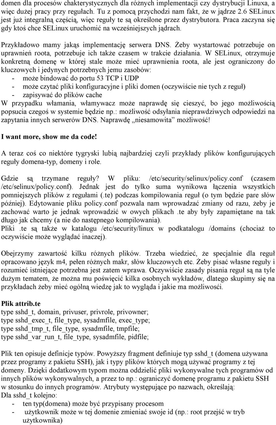 Przykładowo mamy jakąs implementację serwera DNS. Żeby wystartować potrzebuje on uprawnień roota, potrzebuje ich także czasem w trakcie działania.