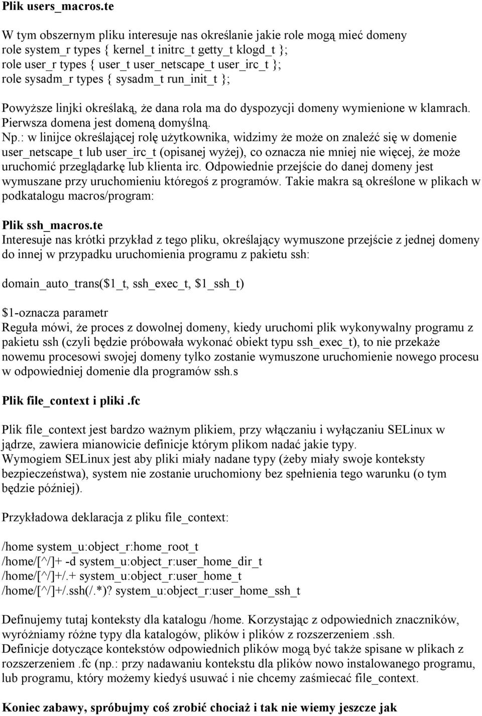 sysadm_r types { sysadm_t run_init_t }; Powyższe linjki określaką, że dana rola ma do dyspozycji domeny wymienione w klamrach. Pierwsza domena jest domeną domyślną. Np.