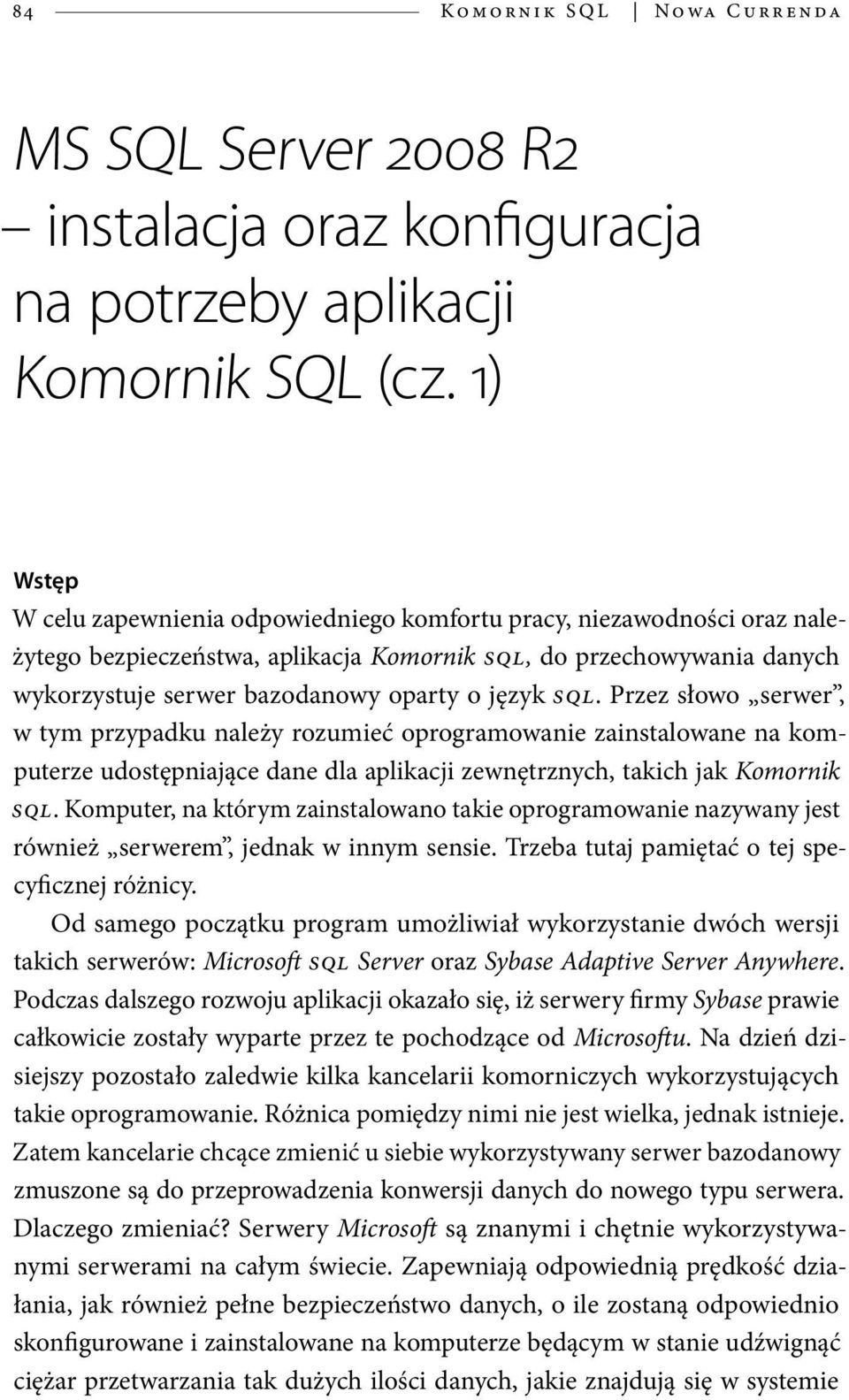 SQL. Przez słowo serwer, w tym przypadku należy rozumieć oprogramowanie zainstalowane na komputerze udostępniające dane dla aplikacji zewnętrznych, takich jak Komornik SQL.