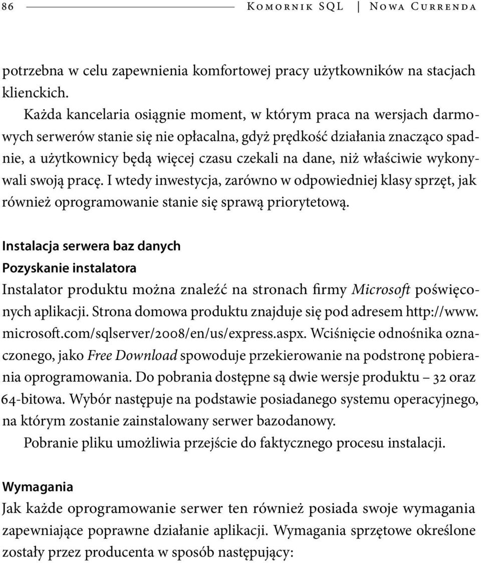 niż właściwie wykonywali swoją pracę. I wtedy inwestycja, zarówno w odpowiedniej klasy sprzęt, jak również oprogramowanie stanie się sprawą priorytetową.