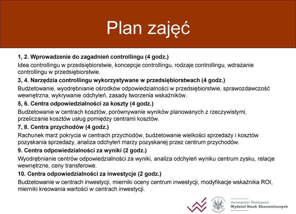 ) Budżetowanie, wyodrębnianie ośrodków odpowiedzialności w przedsiębiorstwie, sprawozdawczość wewnętrzna, wykrywanie odchyleń, zasady tworzenia wskaźników. 5, 6.