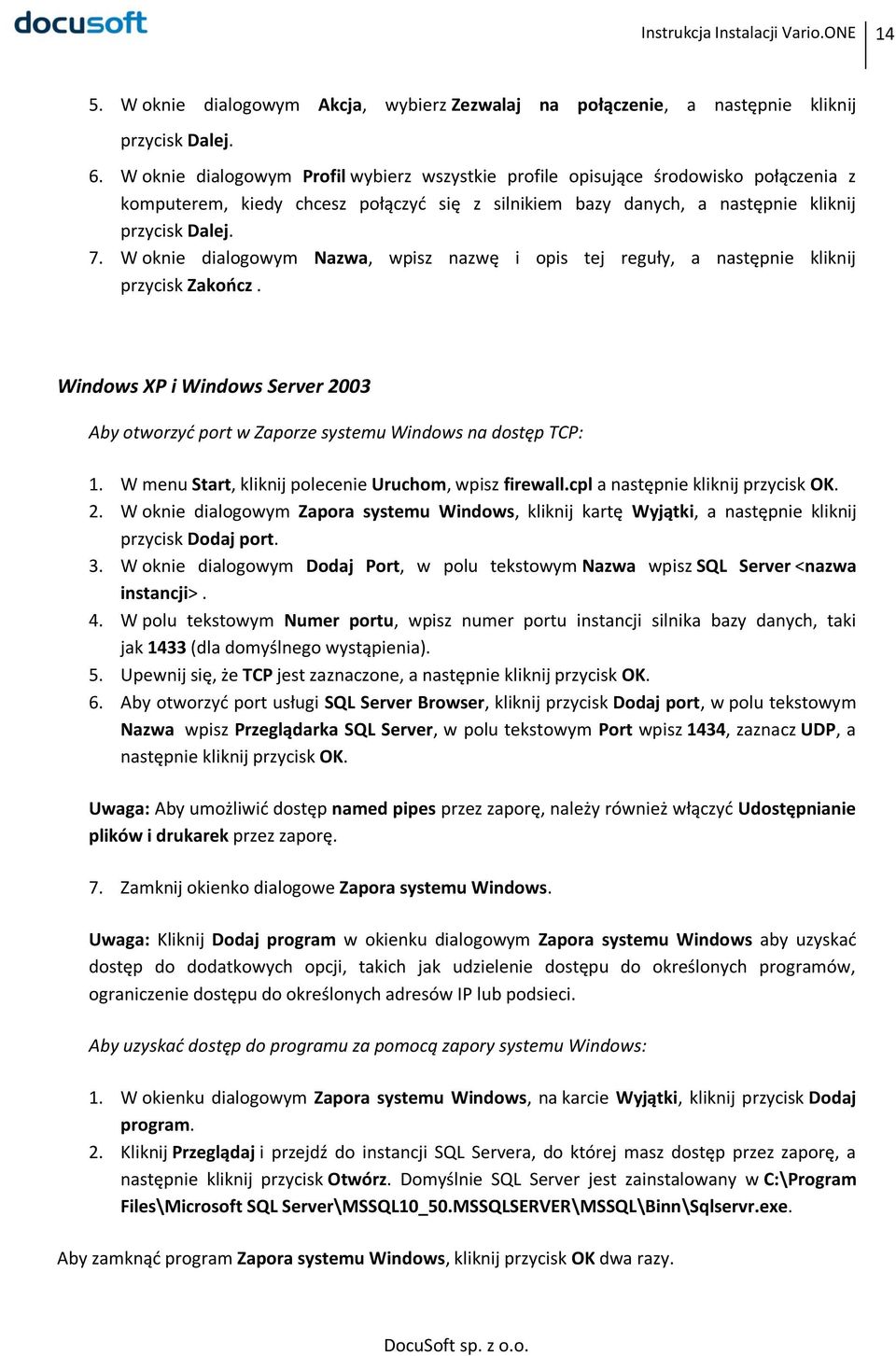 W oknie dialogowym Nazwa, wpisz nazwę i opis tej reguły, a następnie kliknij przycisk Zakończ. Windows XP i Windows Server 2003 Aby otworzyć port w Zaporze systemu Windows na dostęp TCP: 1.