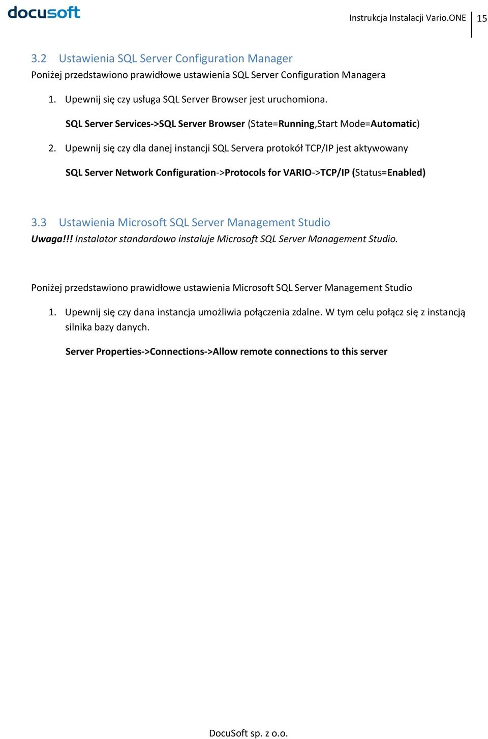 Upewnij się czy dla danej instancji SQL Servera protokół TCP/IP jest aktywowany SQL Server Network Configuration->Protocols for VARIO->TCP/IP (Status=Enabled) 3.