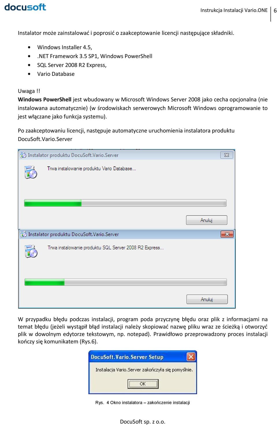 ! Windows PowerShell jest wbudowany w Microsoft Windows Server 2008 jako cecha opcjonalna (nie instalowana automatycznie) (w środowiskach serwerowych Microsoft Windows oprogramowanie to jest włączane