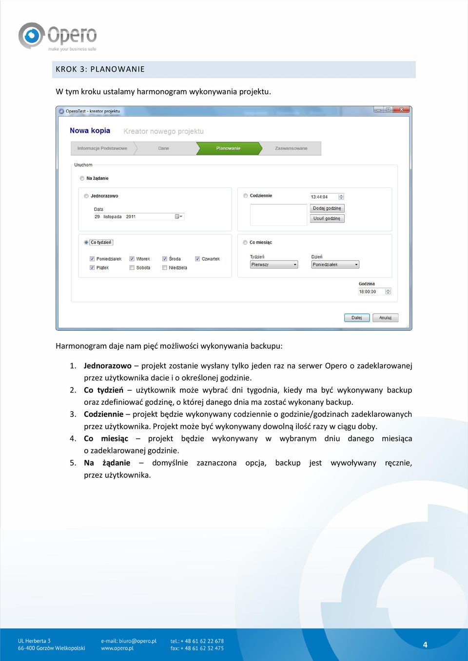 Co tydzień użytkownik może wybrać dni tygodnia, kiedy ma być wykonywany backup oraz zdefiniować godzinę, o której danego dnia ma zostać wykonany backup. 3.