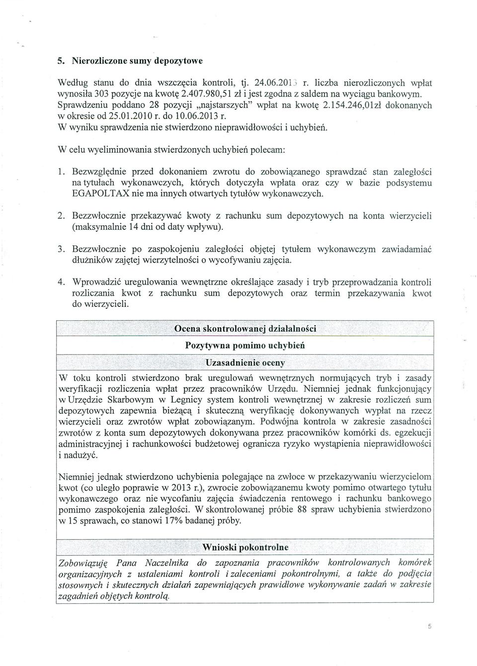 W wyniku sprawdzenia nie stwierdzono nieprawidłowości i uchybień. W celu wyeliminowania stwierdzonych uchybień polecam: 1.