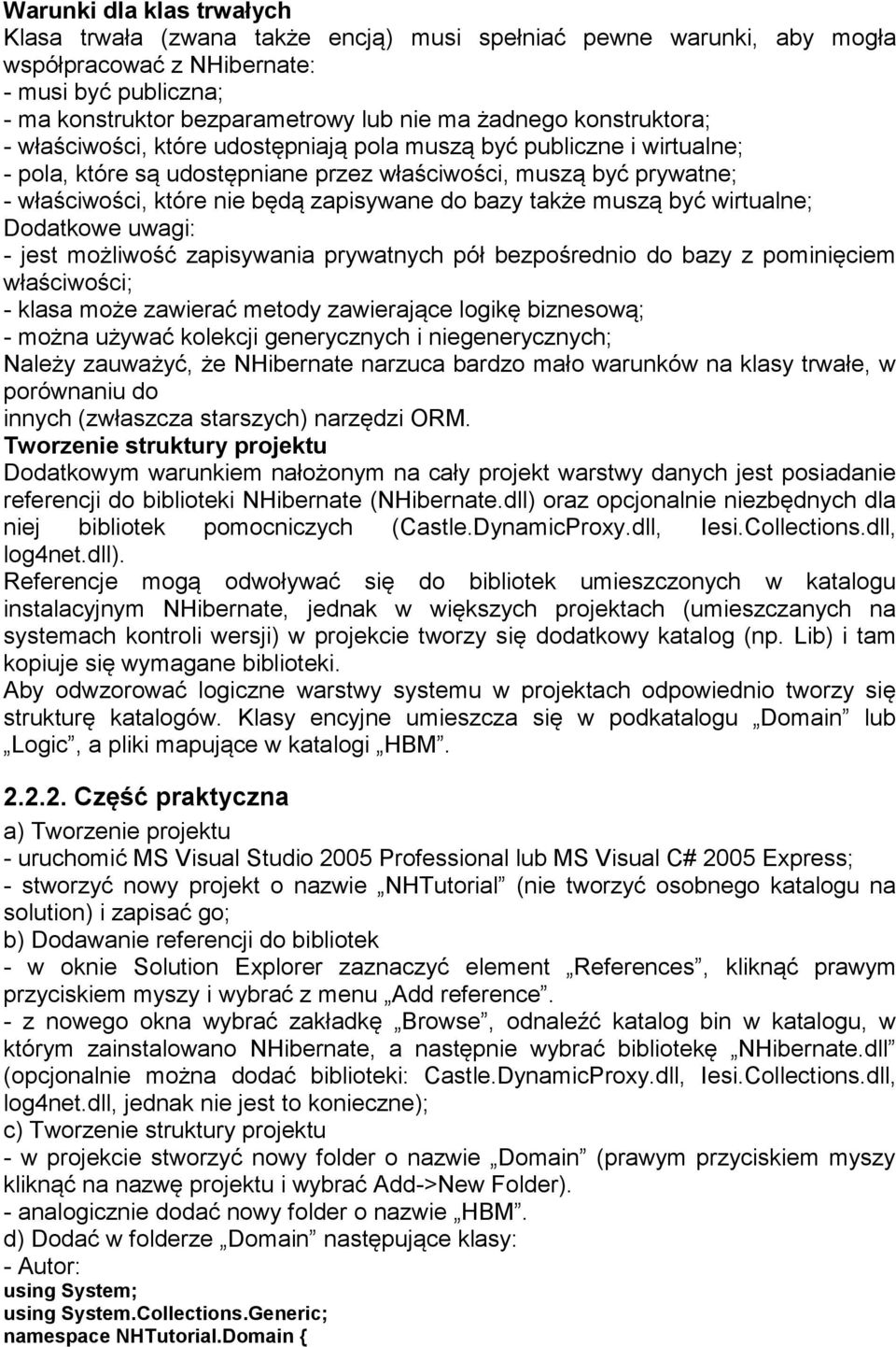 bazy także muszą być wirtualne; Dodatkowe uwagi: - jest możliwość zapisywania prywatnych pół bezpośrednio do bazy z pominięciem właściwości; - klasa może zawierać metody zawierające logikę biznesową;