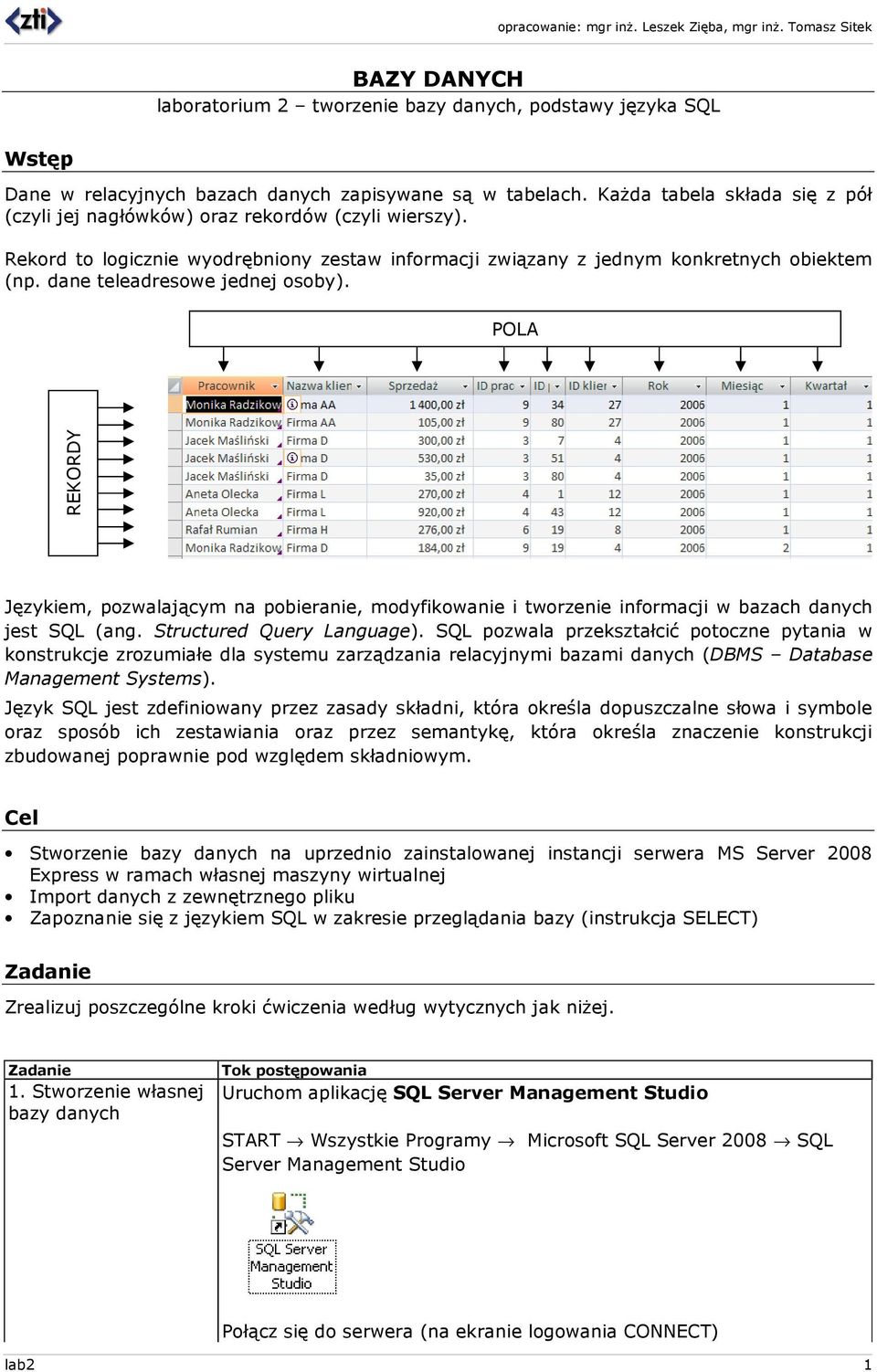 dane teleadresowe jednej osoby). POLA REKORDY Językiem, pozwalającym na pobieranie, modyfikowanie i tworzenie informacji w bazach danych jest SQL (ang. Structured Query Language).