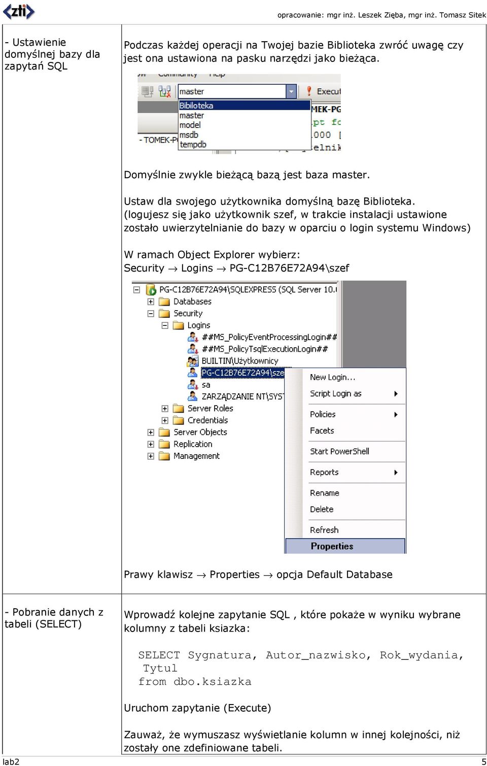 (logujesz się jako uŝytkownik szef, w trakcie instalacji ustawione zostało uwierzytelnianie do bazy w oparciu o login systemu Windows) W ramach Object Explorer wybierz: Security Logins