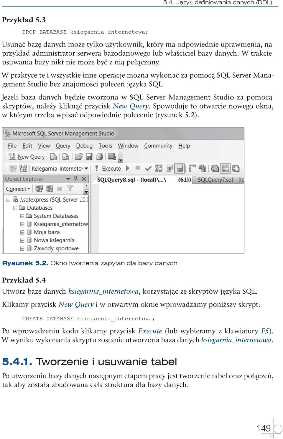 W trakcie usuwania bazy nikt nie może być z nią połączony. W praktyce te i wszystkie inne operacje można wykonać za pomocą SQL Server Management Studio bez znajomości poleceń języka SQL.