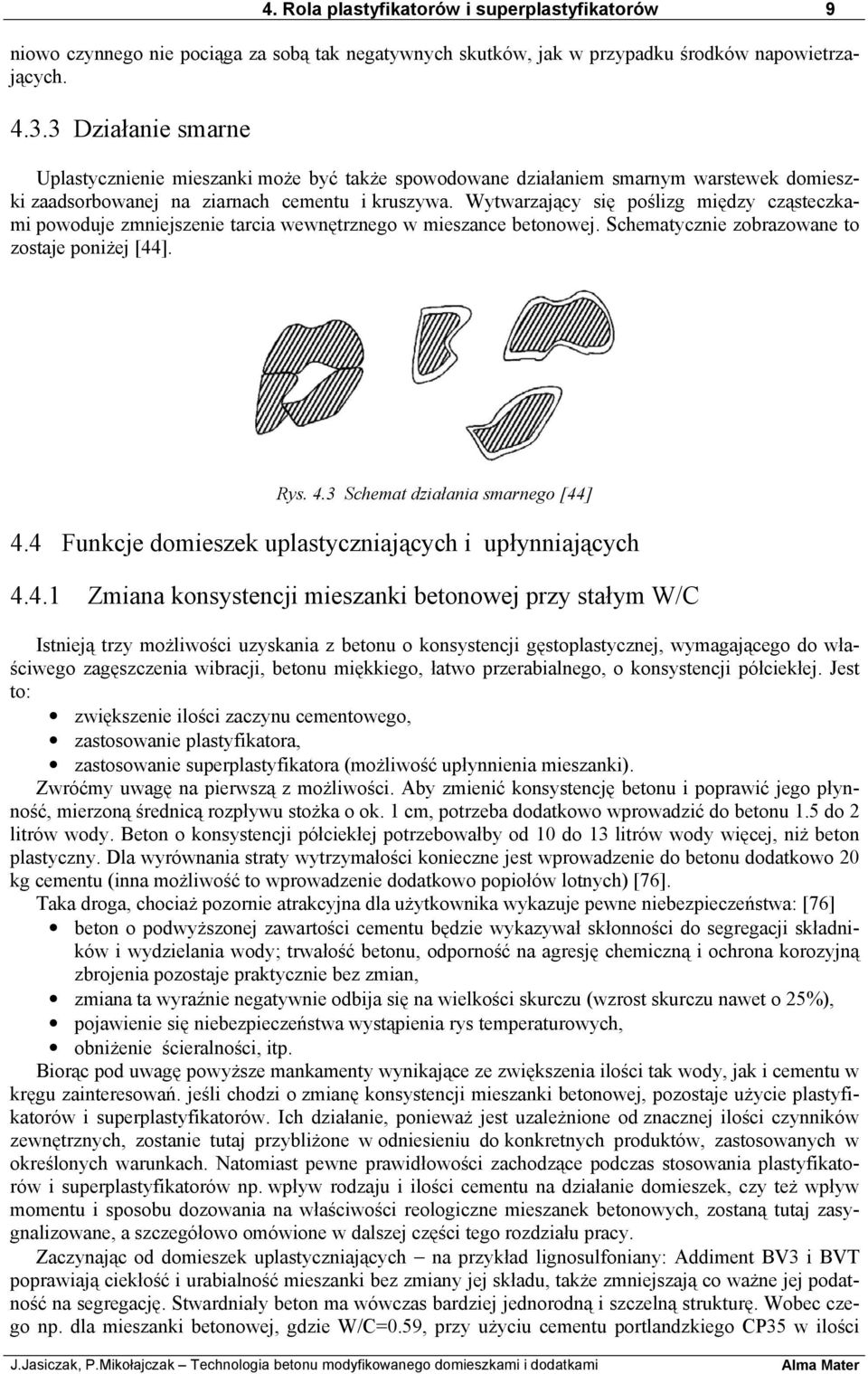 Wytwarzający się poślizg między cząsteczkami powoduje zmniejszenie tarcia wewnętrznego w mieszance betonowej. Schematycznie zobrazowane to zostaje poniżej [44]. Rys. 4.