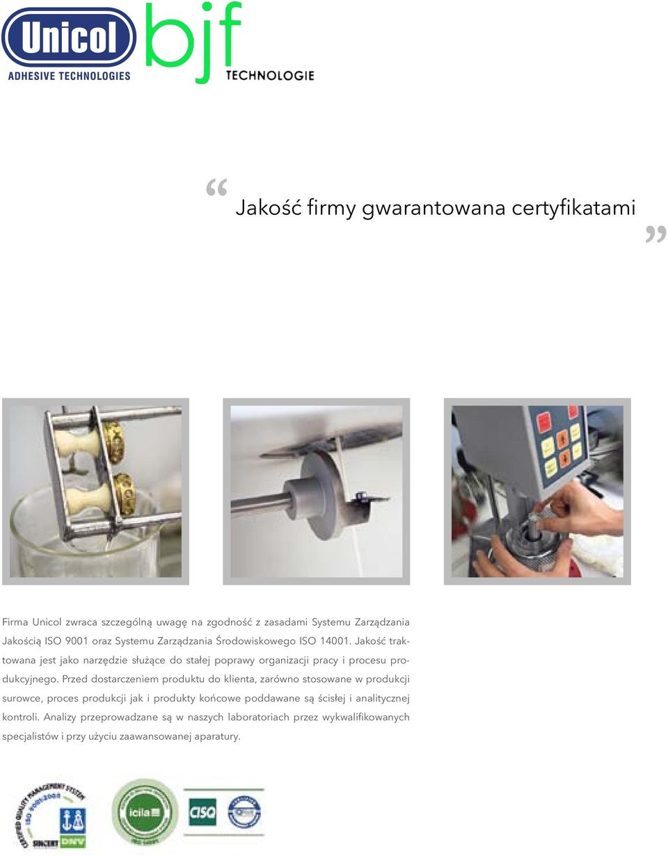 Jakość traktowana jest jako narzędzie służące do stałej poprawy organizacji pracy i procesu produkcyjnego.