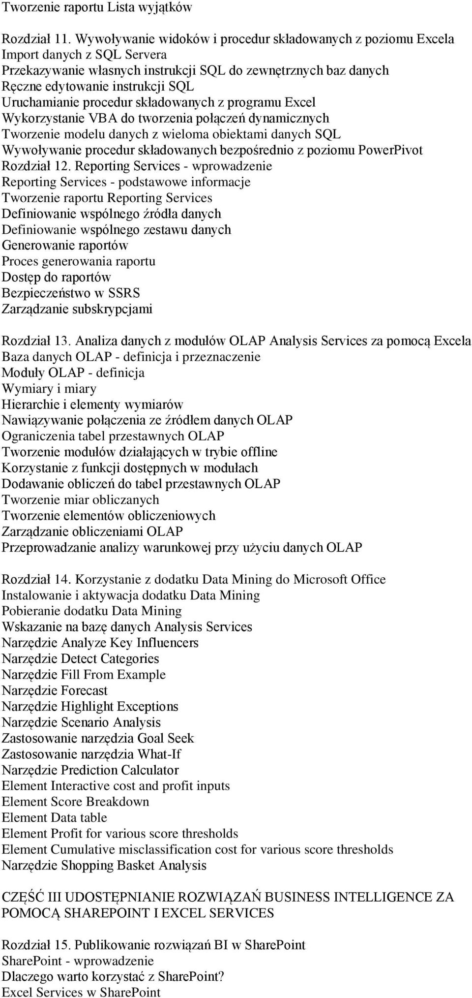 procedur składowanych z programu Excel Wykorzystanie VBA do tworzenia połączeń dynamicznych Tworzenie modelu danych z wieloma obiektami danych SQL Wywoływanie procedur składowanych bezpośrednio z