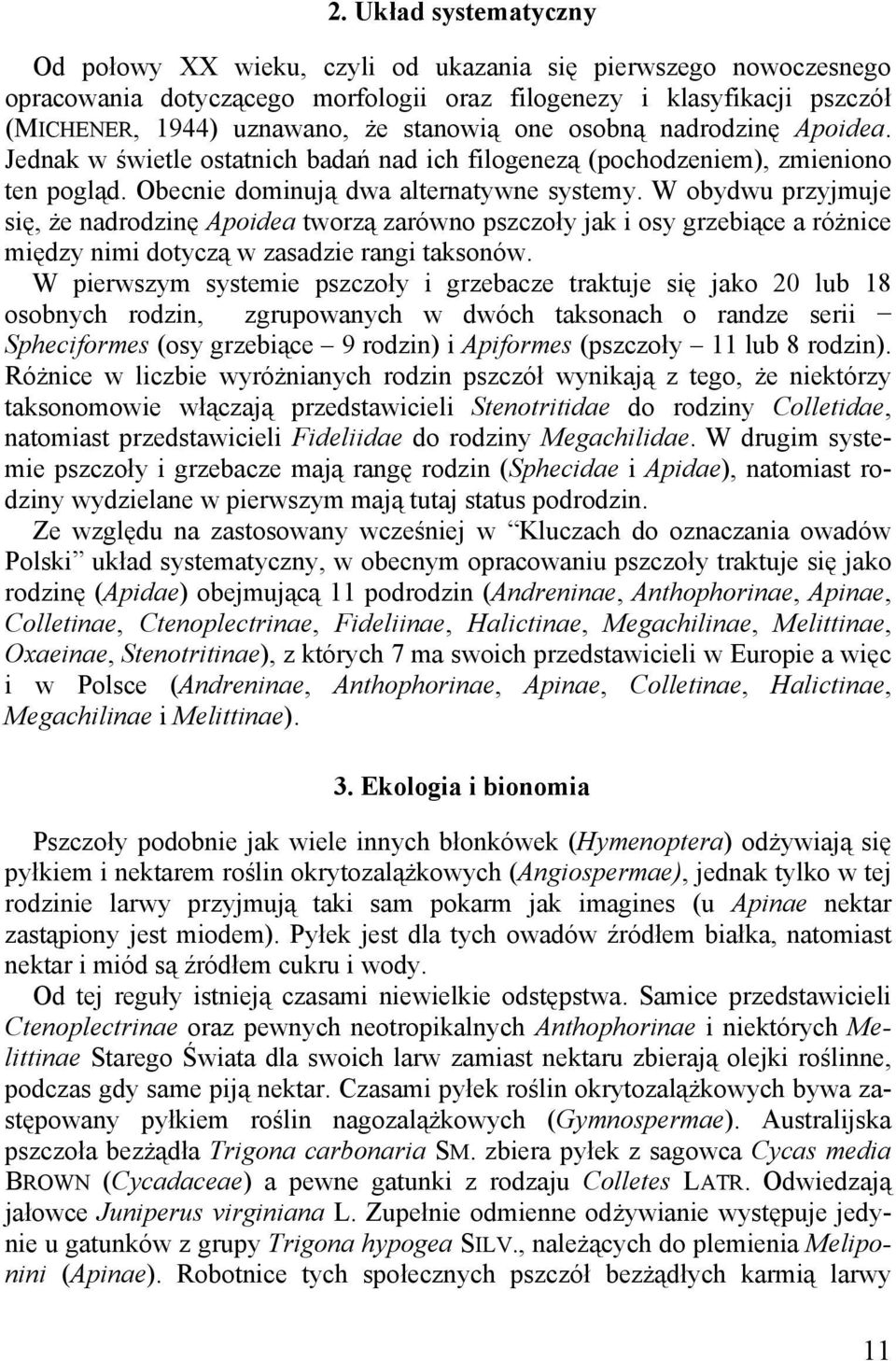 W obydwu przyjmuje się, że nadrodzinę Apoidea tworzą zarówno pszczoły jak i osy grzebiące a różnice między nimi dotyczą w zasadzie rangi taksonów.