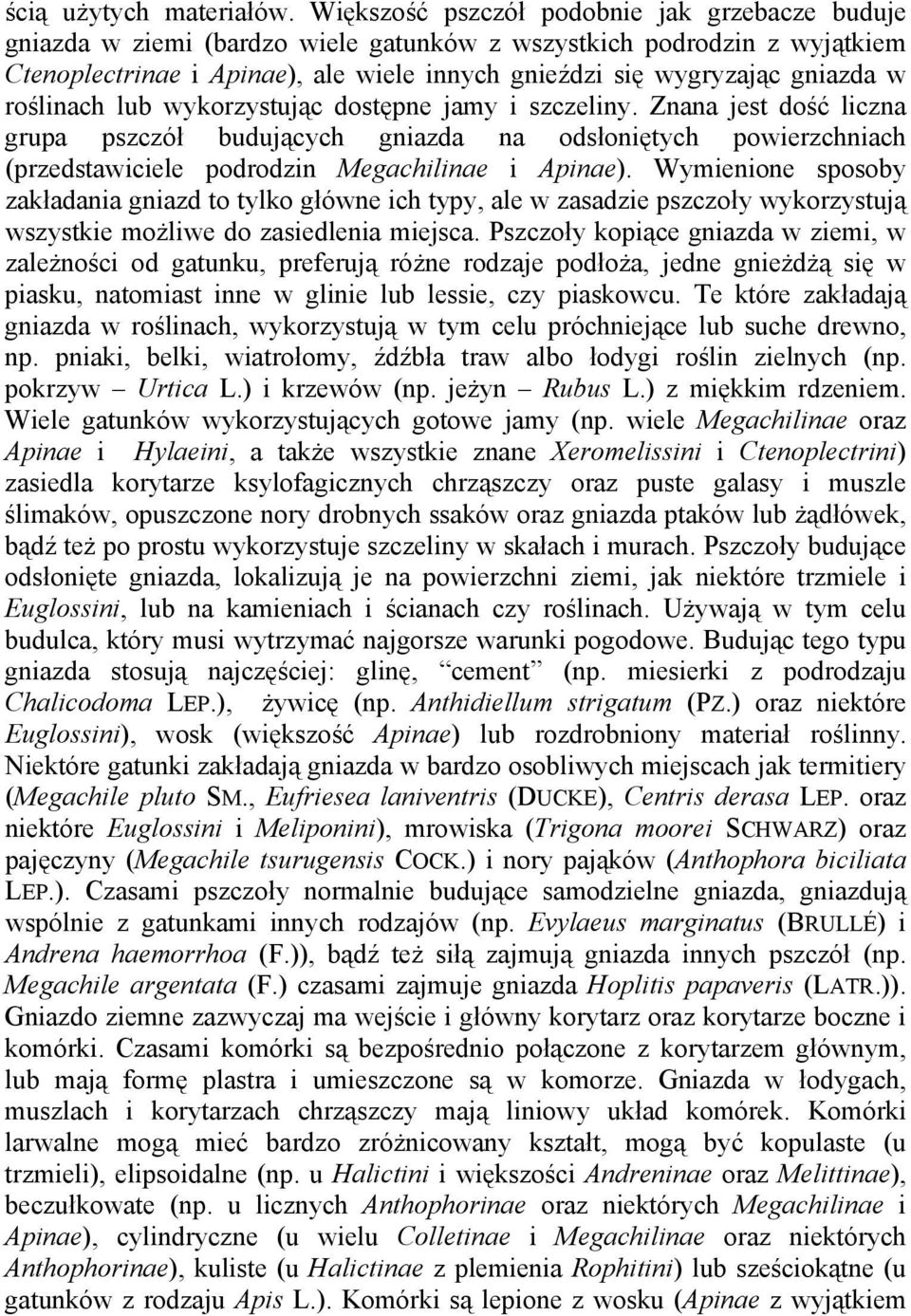 roślinach lub wykorzystując dostępne jamy i szczeliny. Znana jest dość liczna grupa pszczół budujących gniazda na odsłoniętych powierzchniach (przedstawiciele podrodzin Megachilinae i Apinae).