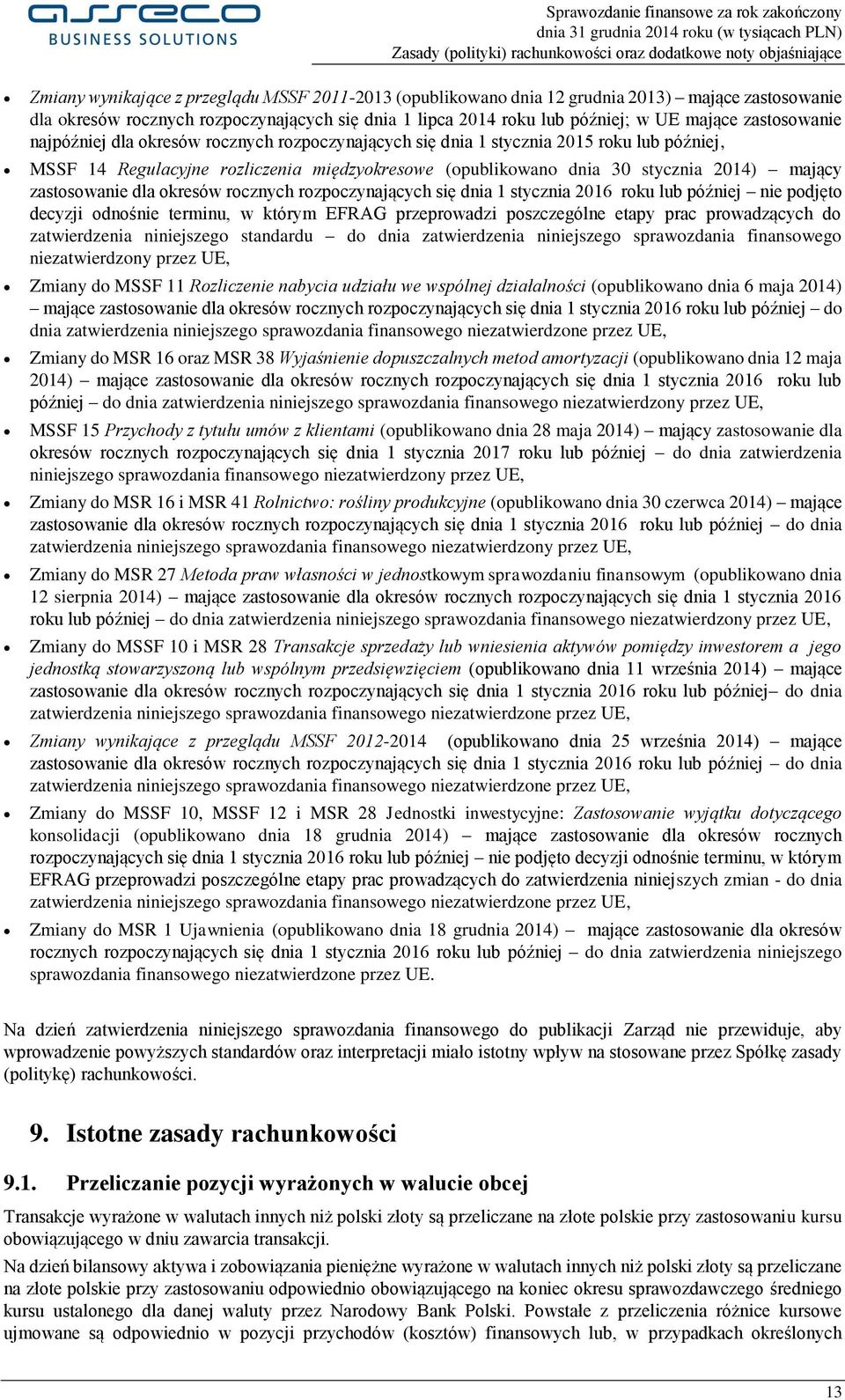 (opublikowano dnia 30 stycznia 2014) mający zastosowanie dla okresów rocznych rozpoczynających się dnia 1 stycznia 2016 roku lub później nie podjęto decyzji odnośnie terminu, w którym EFRAG