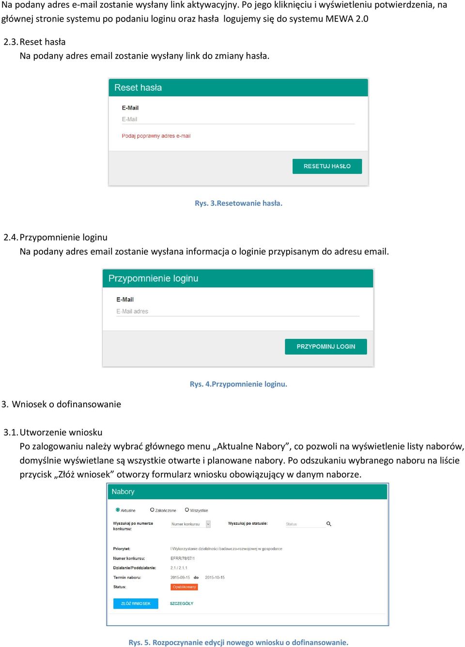 Przypomnienie loginu Na podany adres email zostanie wysłana informacja o loginie przypisanym do adresu email. 3. Wniosek o dofinansowanie Rys. 4.Przypomnienie loginu. 3.1.