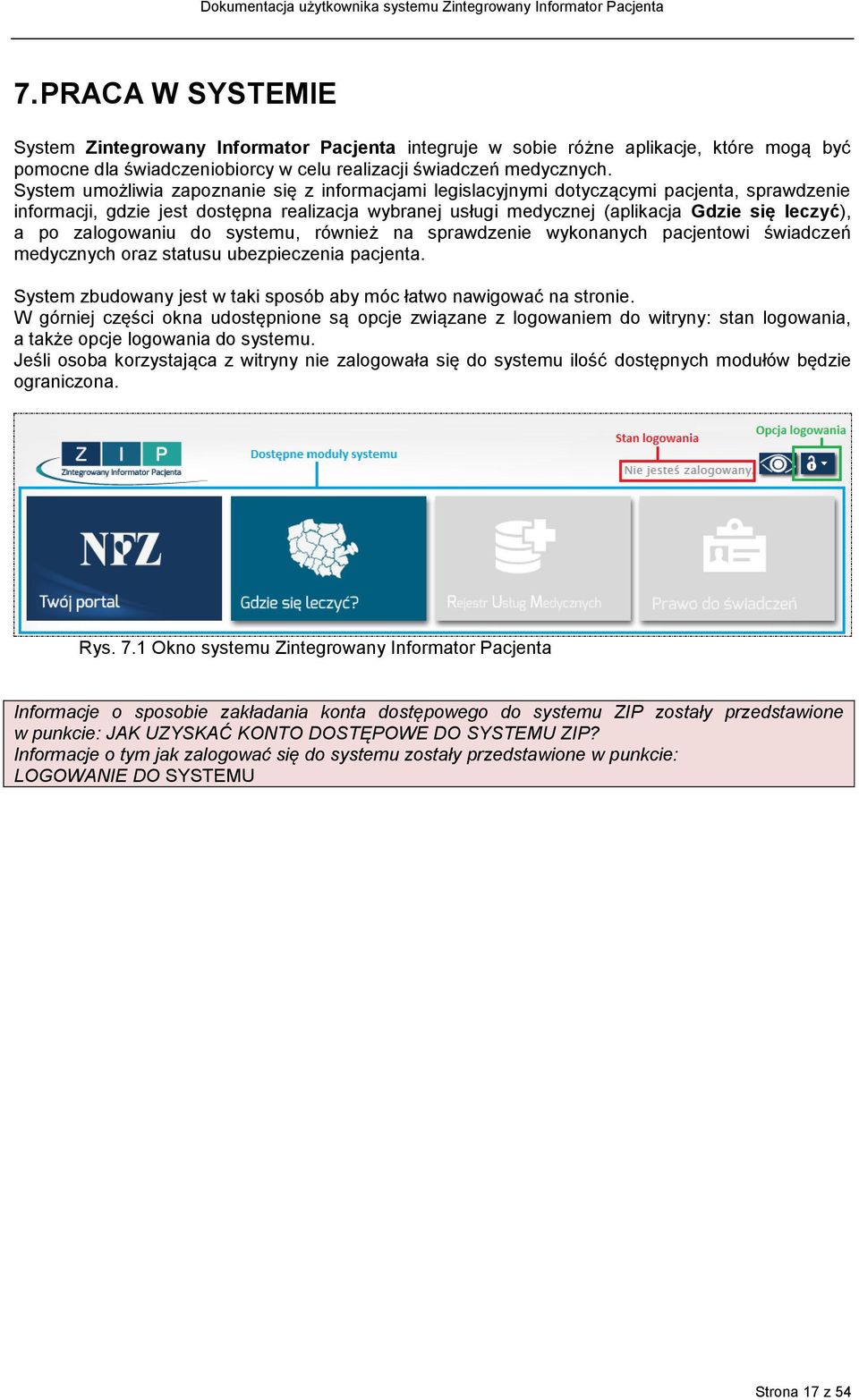 zalogowaniu do systemu, również na sprawdzenie wykonanych pacjentowi świadczeń medycznych oraz statusu ubezpieczenia pacjenta. System zbudowany jest w taki sposób aby móc łatwo nawigować na stronie.