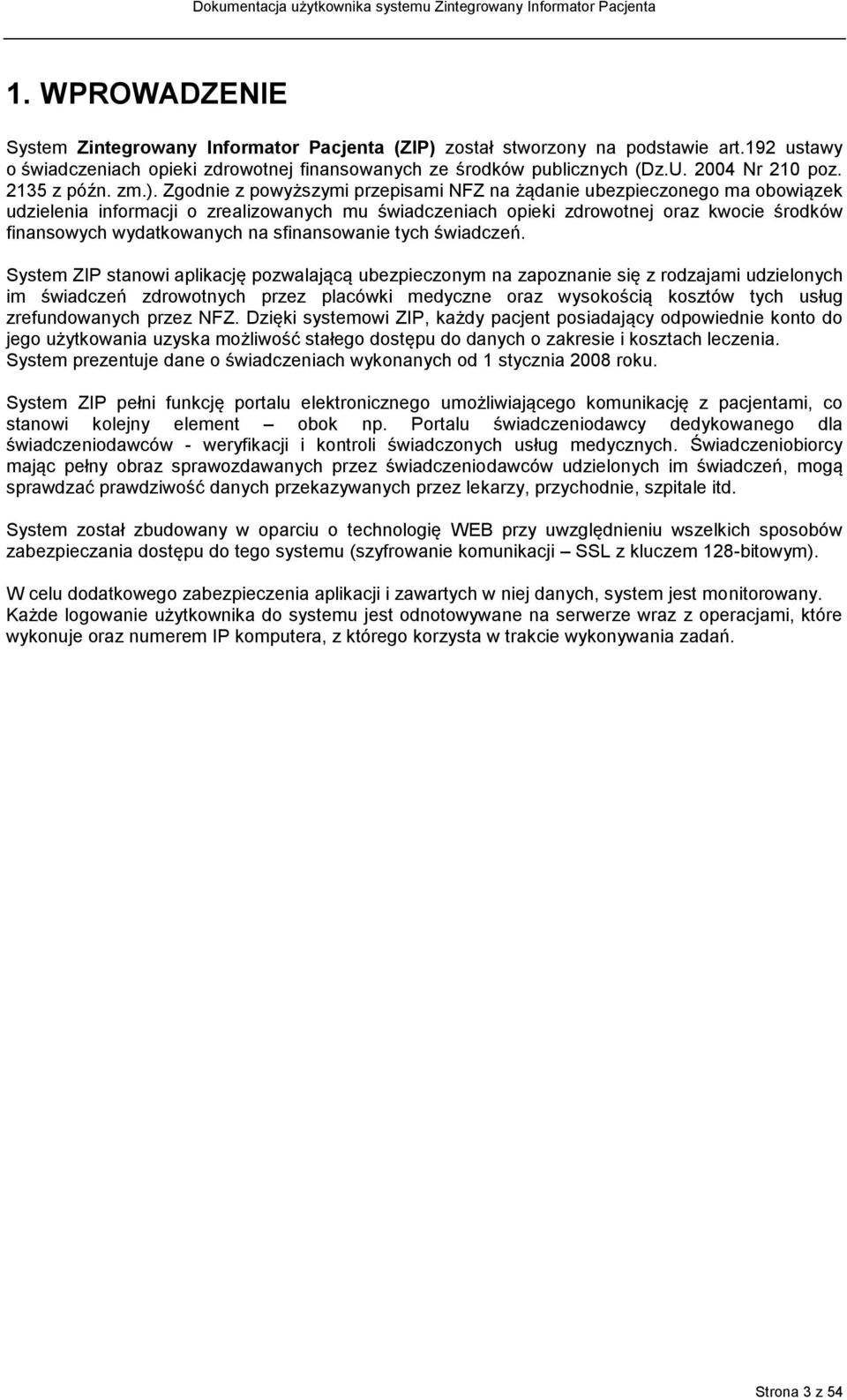 Zgodnie z powyższymi przepisami NFZ na żądanie ubezpieczonego ma obowiązek udzielenia informacji o zrealizowanych mu świadczeniach opieki zdrowotnej oraz kwocie środków finansowych wydatkowanych na