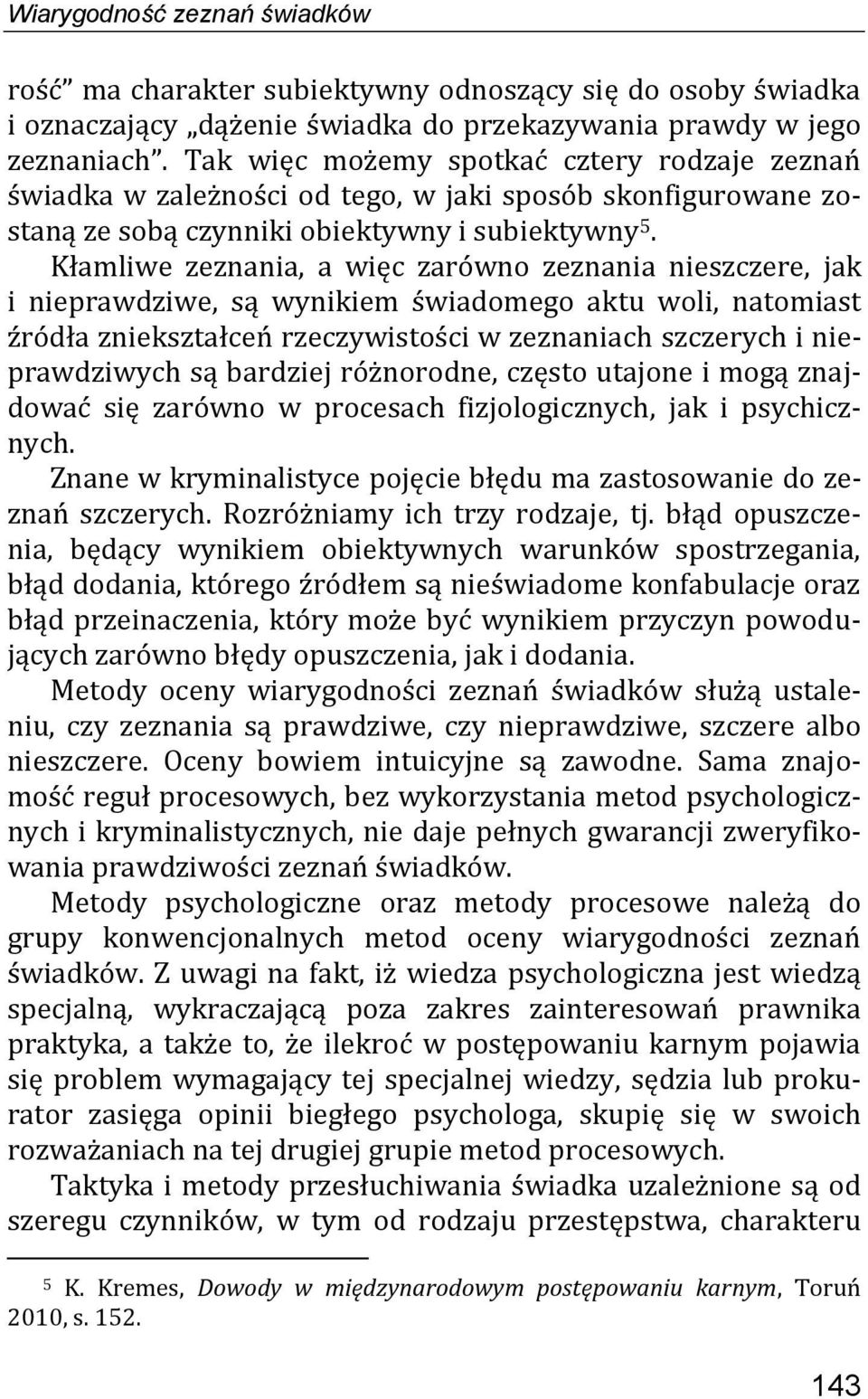 Kłamliwe zeznania, a więc zarówno zeznania nieszczere, jak i nieprawdziwe, są wynikiem świadomego aktu woli, natomiast źródła zniekształceń rzeczywistości w zeznaniach szczerych i nieprawdziwych są